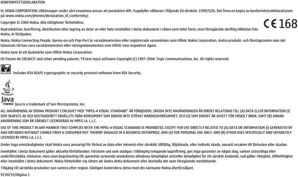 Reproduktion, överföring, distribution eller lagring av delar av eller hela innehållet i detta dokument i vilken som helst form, utan föregående skriftlig tillåtelse från Nokia, är förbjuden.