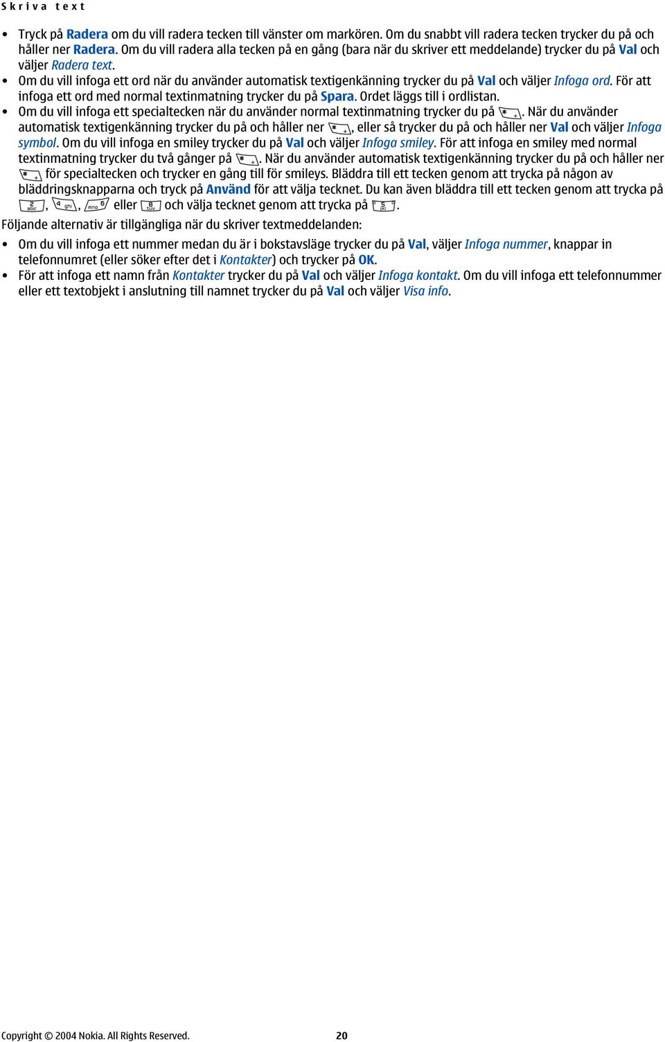 Om du vill infoga ett ord när du använder automatisk textigenkänning trycker du på Val och väljer Infoga ord. För att infoga ett ord med normal textinmatning trycker du på Spara.