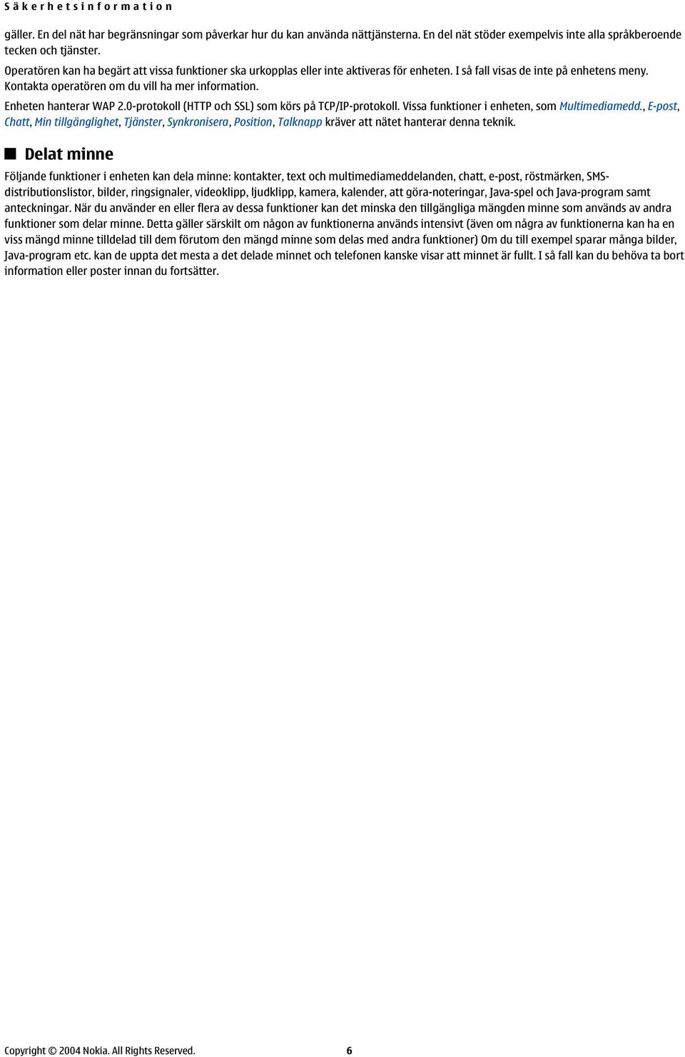 Enheten hanterar WAP 2.0-protokoll (HTTP och SSL) som körs på TCP/IP-protokoll. Vissa funktioner i enheten, som Multimediamedd.
