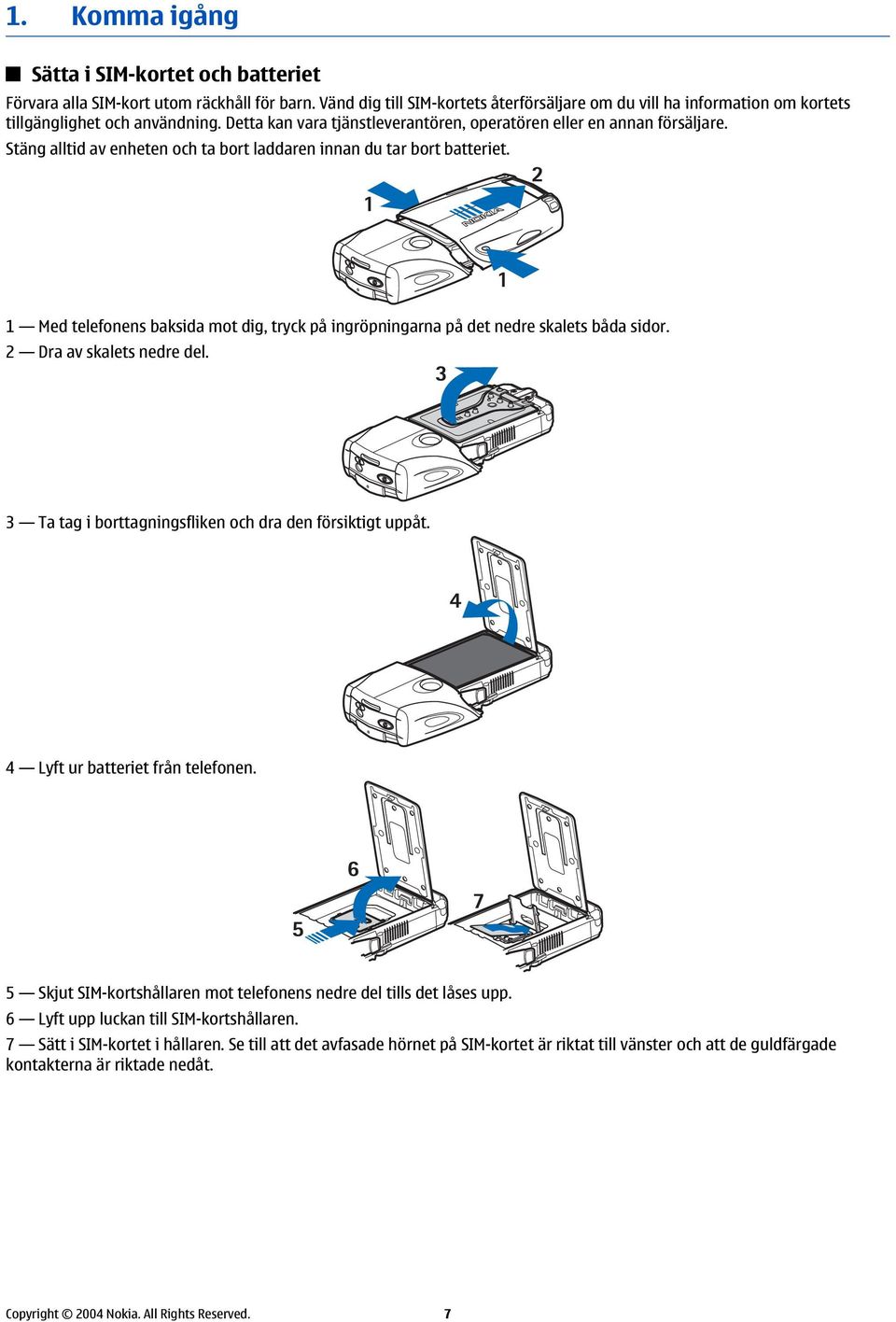 Stäng alltid av enheten och ta bort laddaren innan du tar bort batteriet. 1 Med telefonens baksida mot dig, tryck på ingröpningarna på det nedre skalets båda sidor. 2 Dra av skalets nedre del.