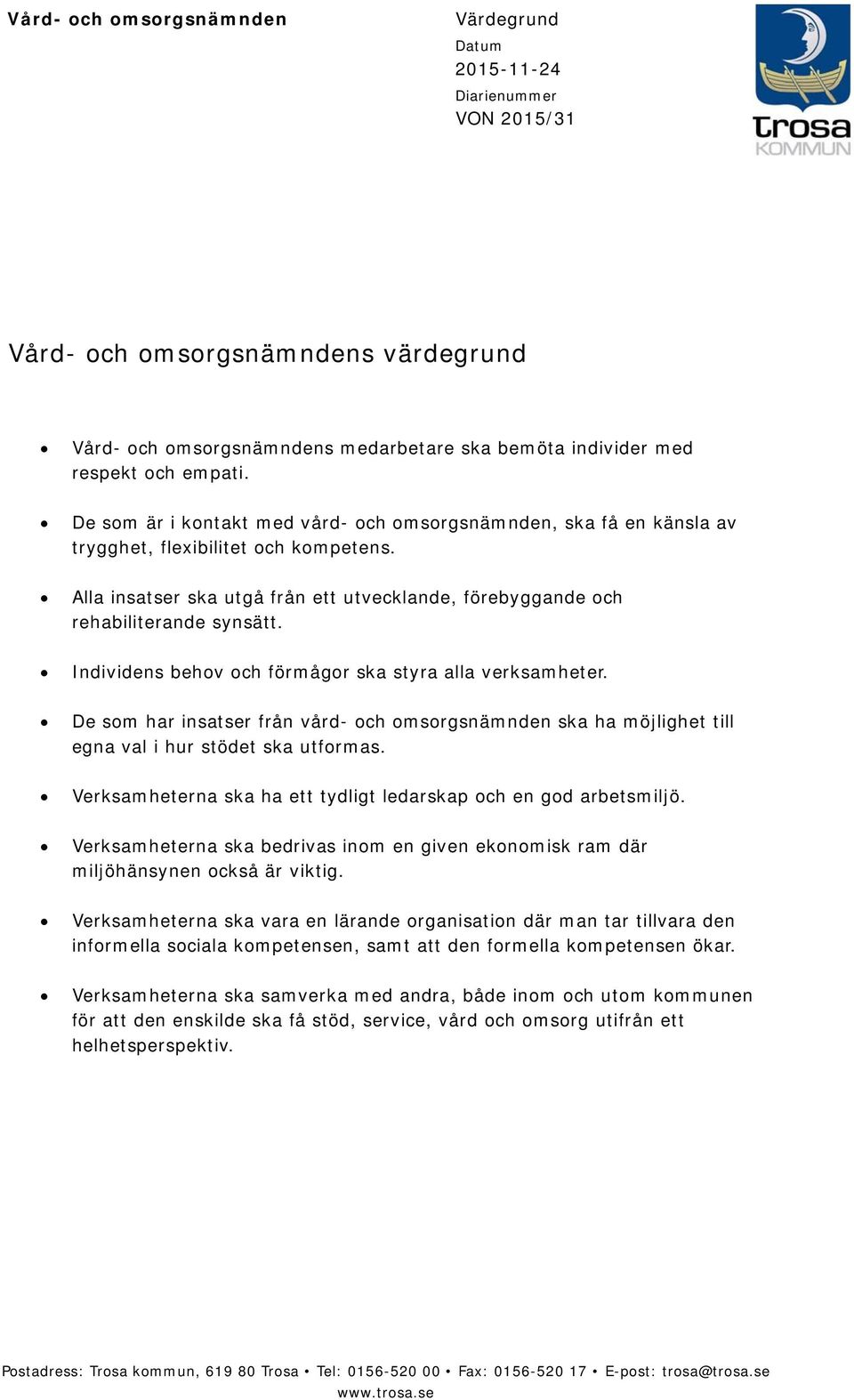 Individens behov och förmågor ska styra alla verksamheter. De som har insatser från vård- och omsorgsnämnden ska ha möjlighet till egna val i hur stödet ska utformas.