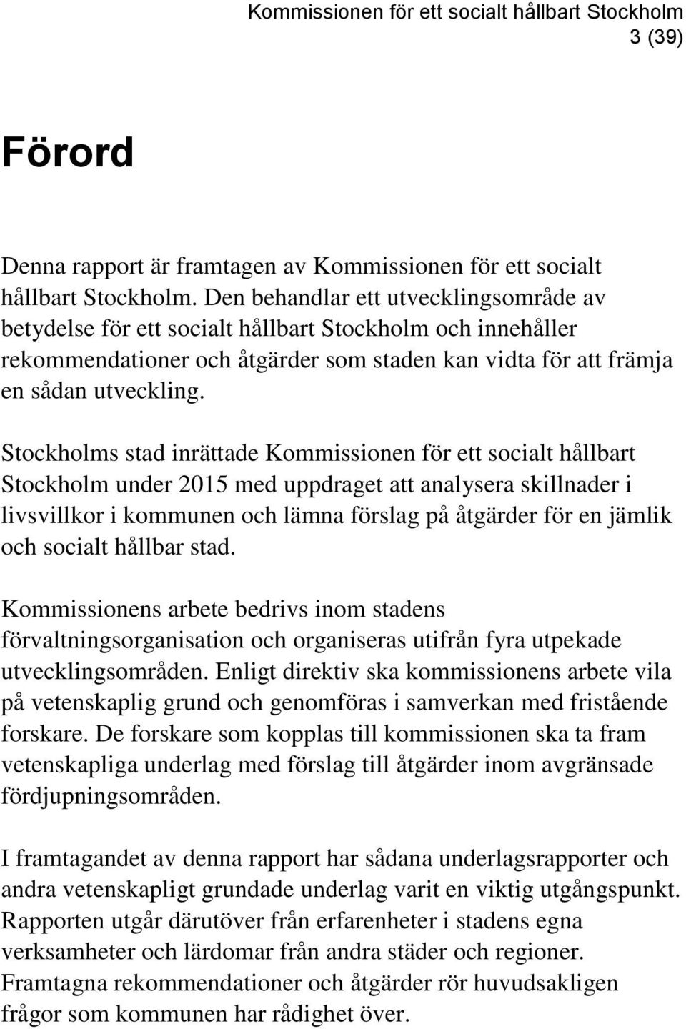 Stockholms stad inrättade Kommissionen för ett socialt hållbart Stockholm under 2015 med uppdraget att analysera skillnader i livsvillkor i kommunen och lämna förslag på åtgärder för en jämlik och
