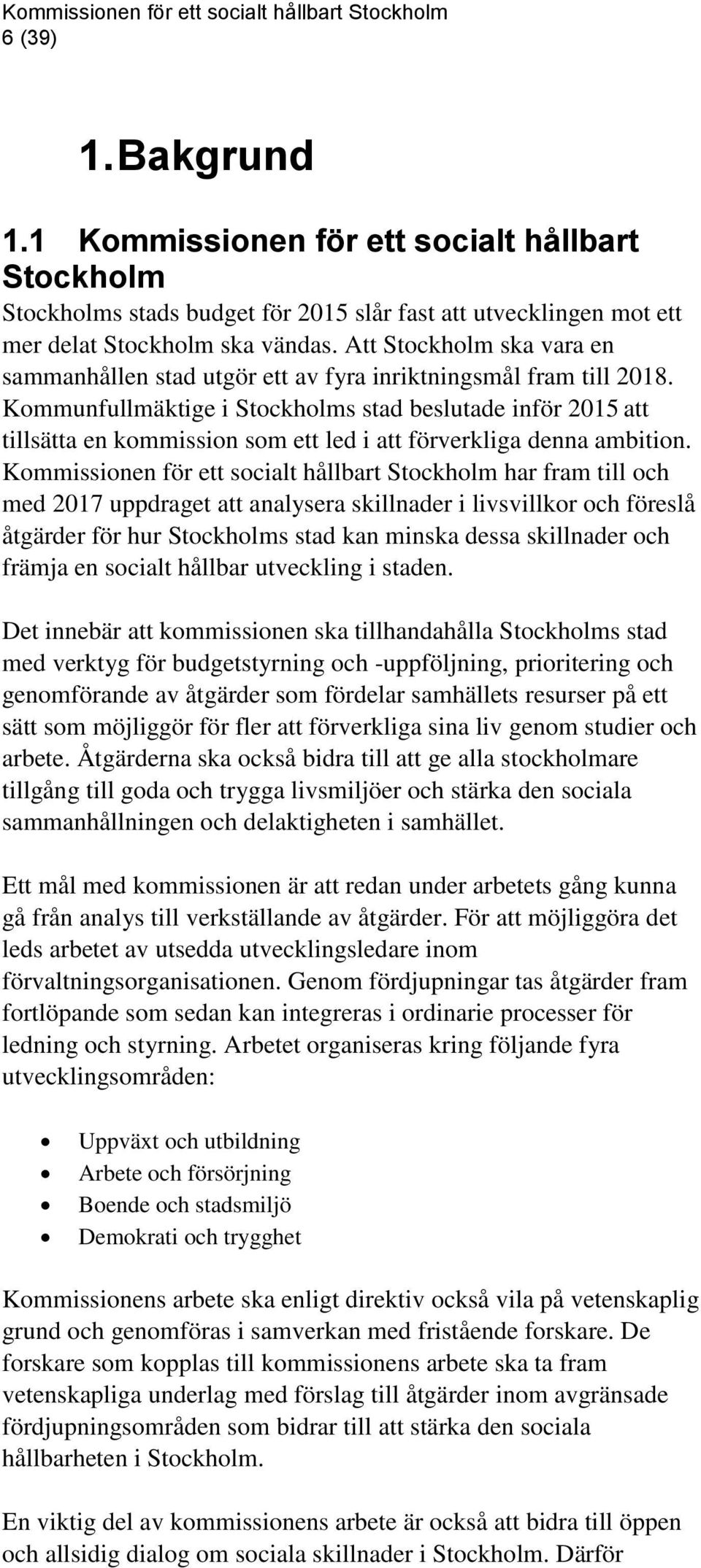 Kommunfullmäktige i Stockholms stad beslutade inför 2015 att tillsätta en kommission som ett led i att förverkliga denna ambition.