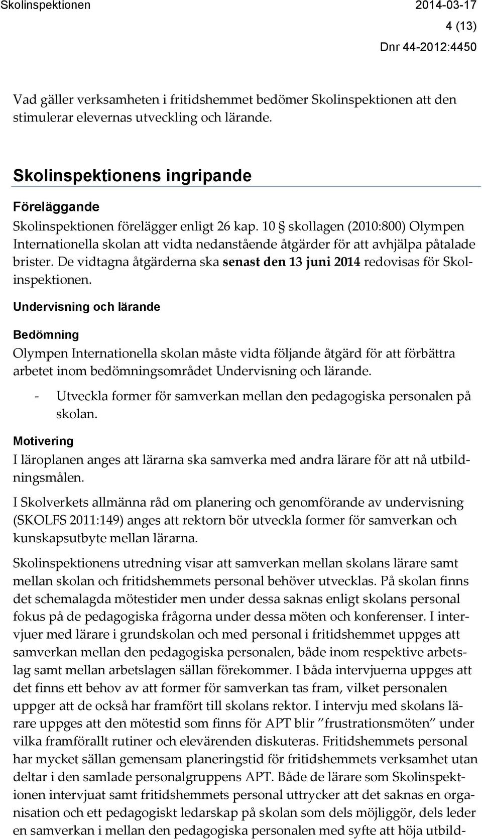 10 skollagen (2010:800) Olympen Internationella skolan att vidta nedanstående åtgärder för att avhjälpa påtalade brister.