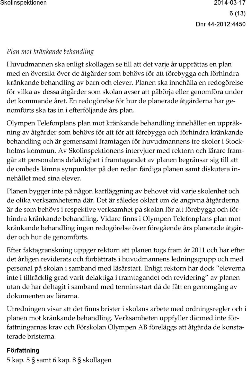 En redogörelse för hur de planerade åtgärderna har genomförts ska tas in i efterföljande års plan.