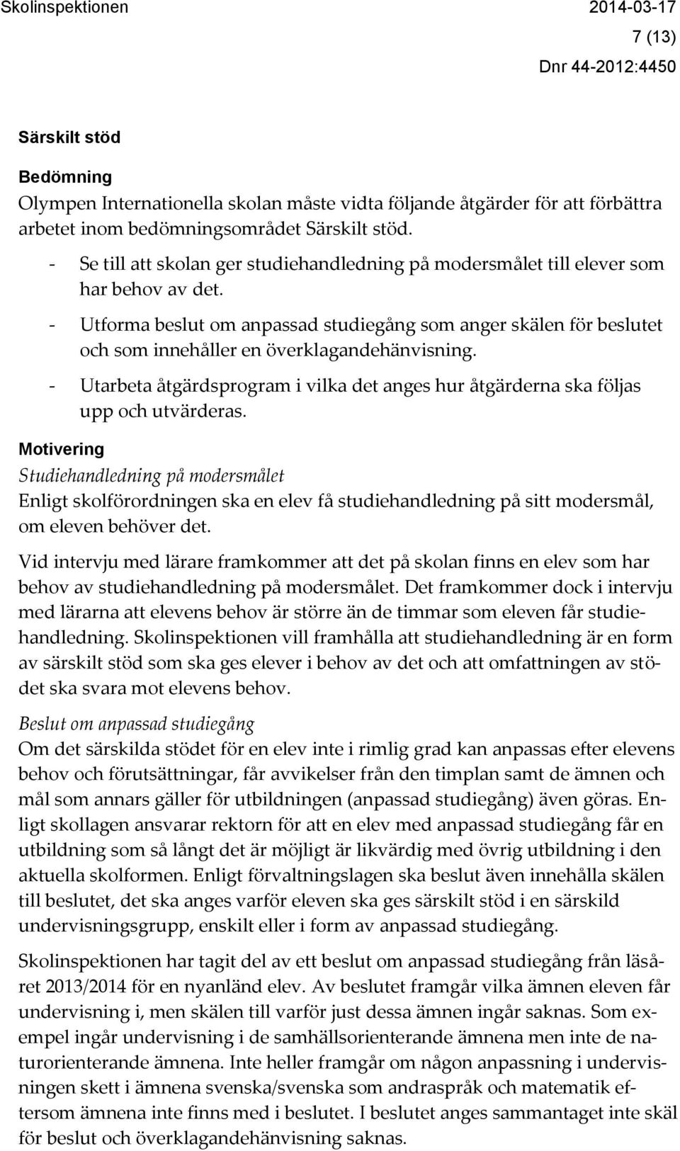 - Utforma beslut om anpassad studiegång som anger skälen för beslutet och som innehåller en överklagandehänvisning.