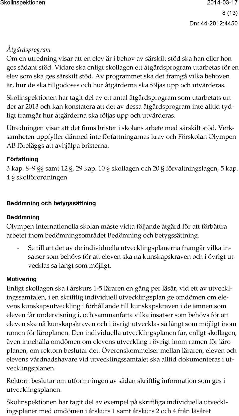 Av programmet ska det framgå vilka behoven är, hur de ska tillgodoses och hur åtgärderna ska följas upp och utvärderas.