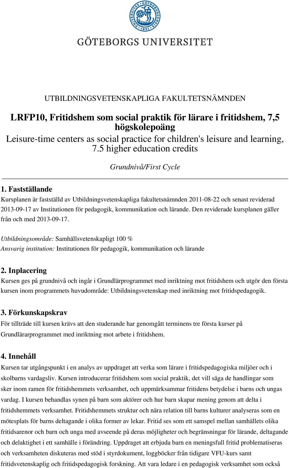 Fastställande Kursplanen är fastställd av Utbildningsvetenskapliga fakultetsnämnden 2011-08-22 och senast reviderad 2013-09-17 av Institutionen för pedagogik, kommunikation och lärande.