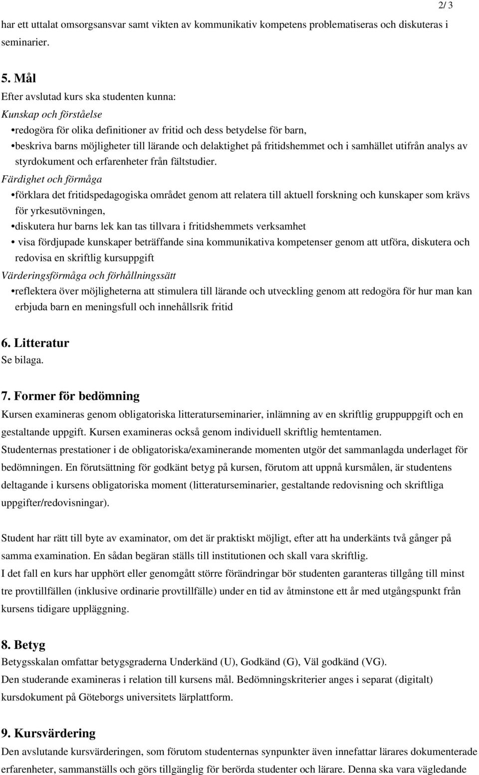 fritidshemmet och i samhället utifrån analys av styrdokument och erfarenheter från fältstudier.