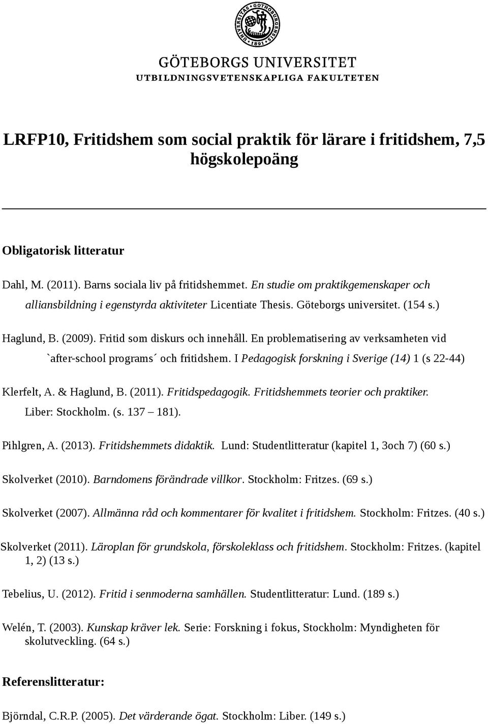 En problematisering av verksamheten vid `after-school programs och fritidshem. I Pedagogisk forskning i Sverige (14) 1 (s 22-44) Klerfelt, A. & Haglund, B. (2011). Fritidspedagogik.