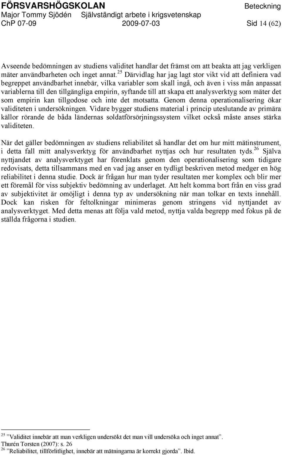 syftande till att skapa ett analysverktyg som mäter det som empirin kan tillgodose och inte det motsatta. Genom denna operationalisering ökar validiteten i undersökningen.