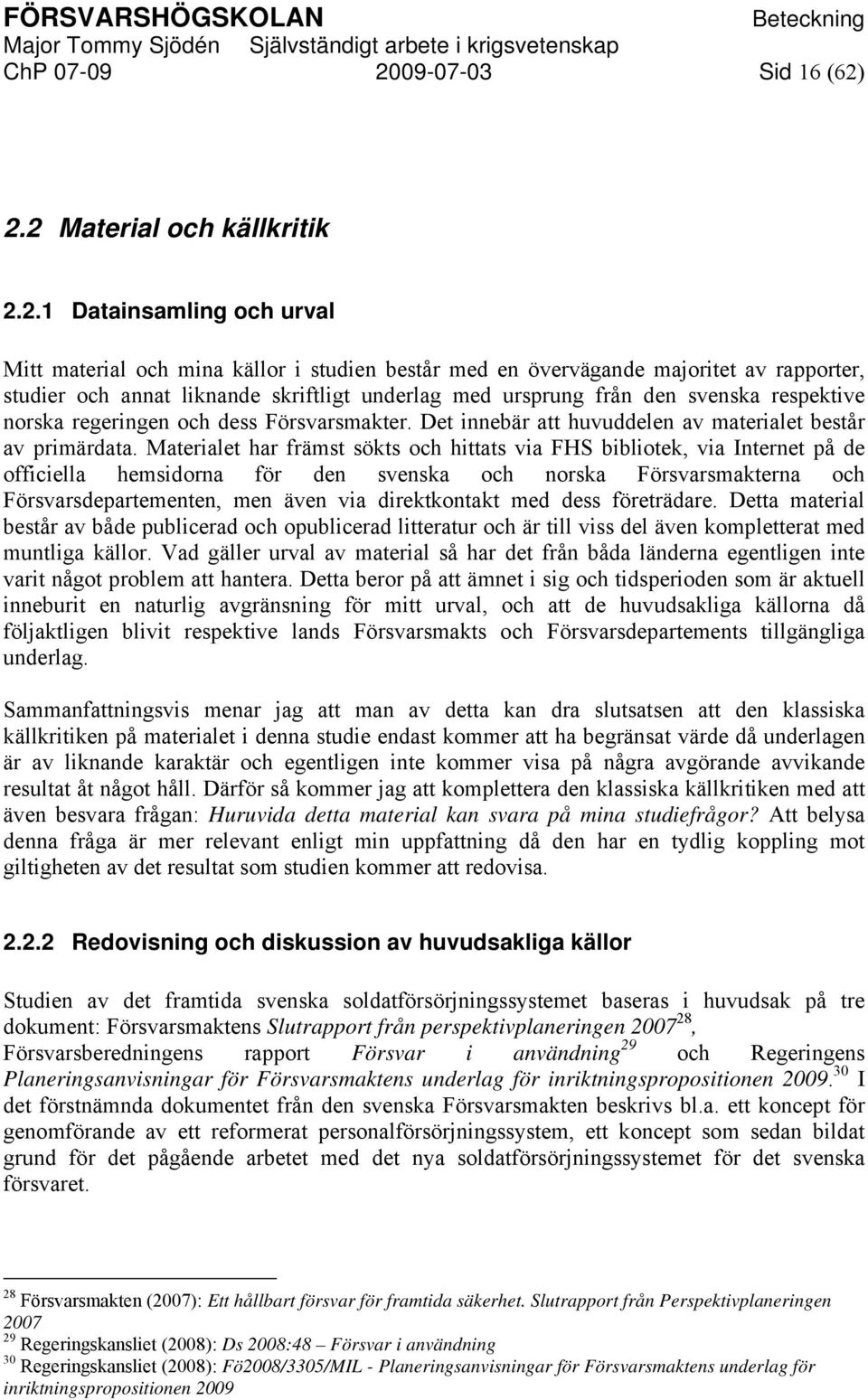 2.2 Material och källkritik 2.2.1 Datainsamling och urval Mitt material och mina källor i studien består med en övervägande majoritet av rapporter, studier och annat liknande skriftligt underlag med