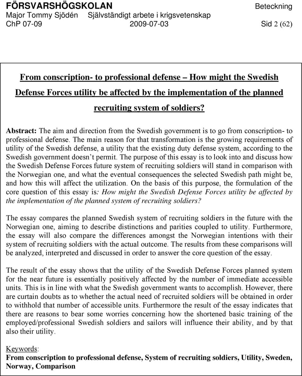 The main reason for that transformation is the growing requirements of utility of the Swedish defense, a utility that the existing duty defense system, according to the Swedish government doesn t