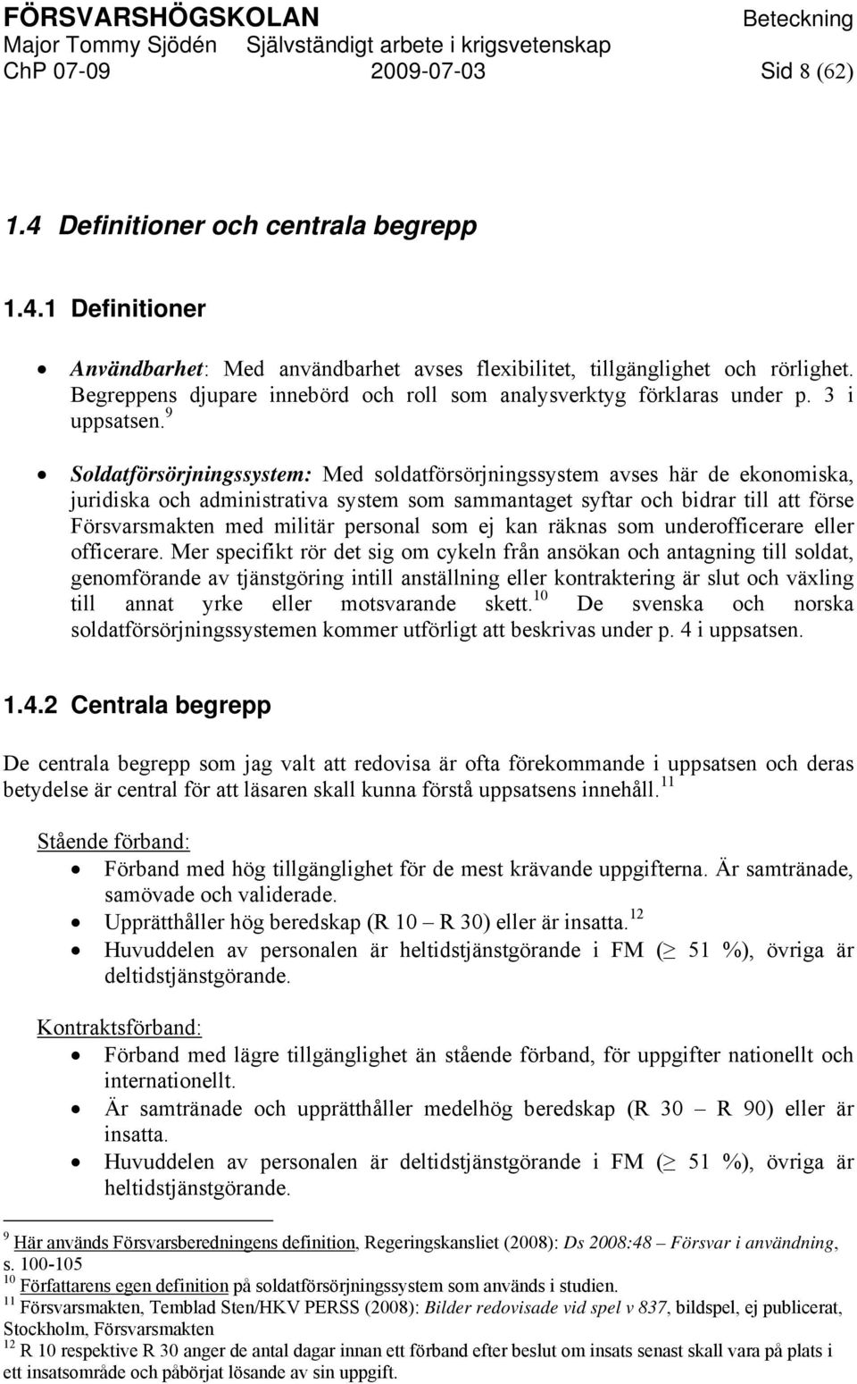 9 Soldatförsörjningssystem: Med soldatförsörjningssystem avses här de ekonomiska, juridiska och administrativa system som sammantaget syftar och bidrar till att förse Försvarsmakten med militär