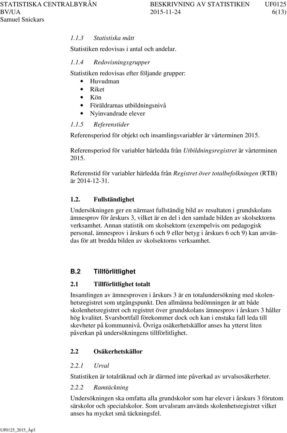 Referenstid för variabler härledda från Registret över totalbefolkningen (RTB) är 20