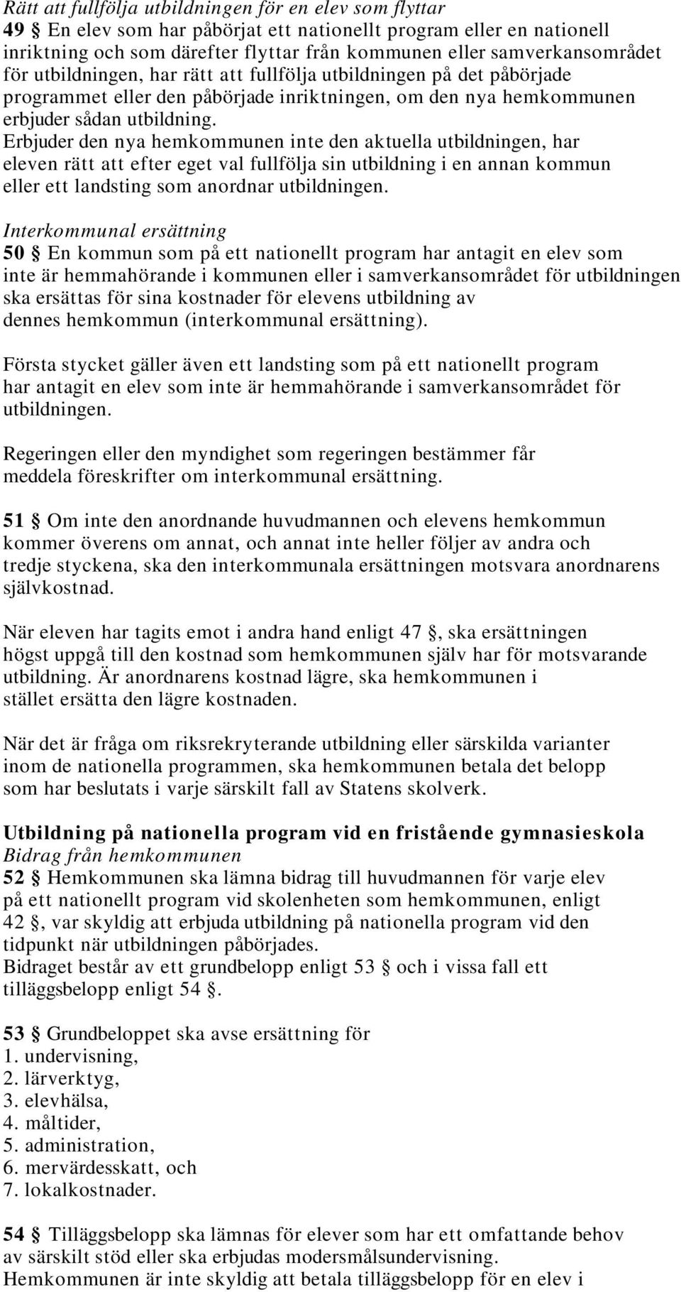 Erbjuder den nya hemkommunen inte den aktuella utbildningen, har eleven rätt att efter eget val fullfölja sin utbildning i en annan kommun eller ett landsting som anordnar utbildningen.