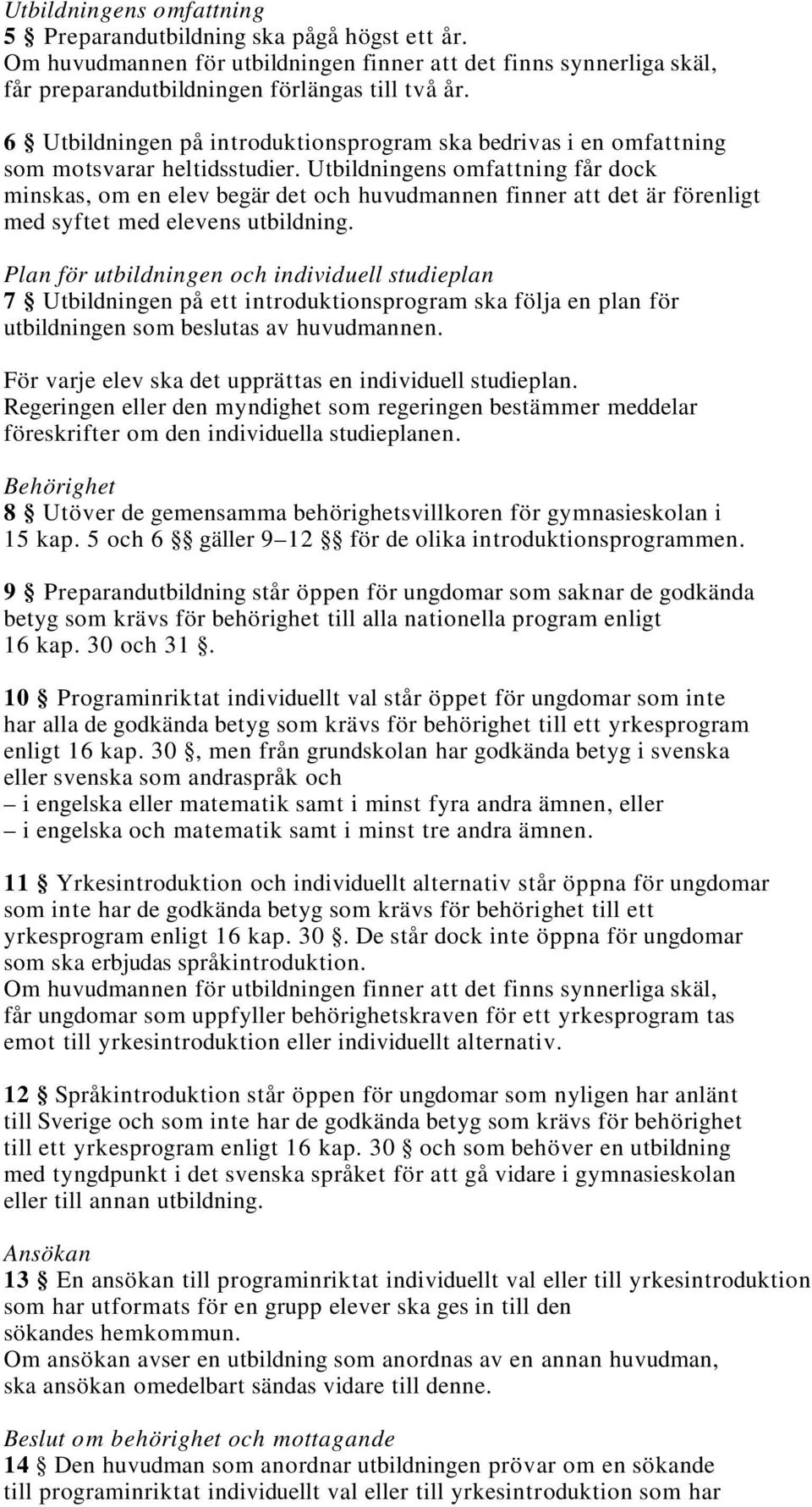 Utbildningens omfattning får dock minskas, om en elev begär det och huvudmannen finner att det är förenligt med syftet med elevens utbildning.