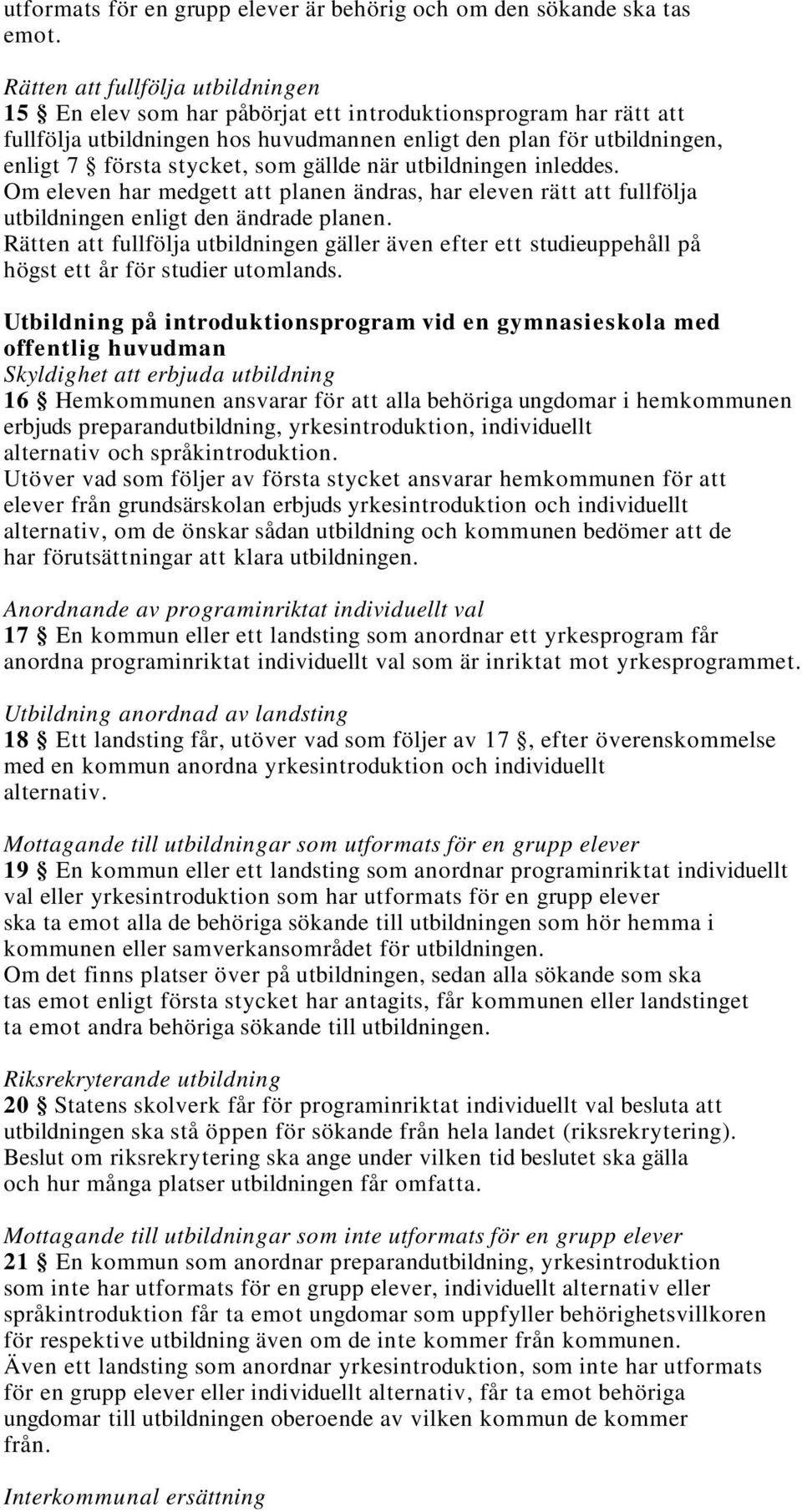 som gällde när utbildningen inleddes. Om eleven har medgett att planen ändras, har eleven rätt att fullfölja utbildningen enligt den ändrade planen.