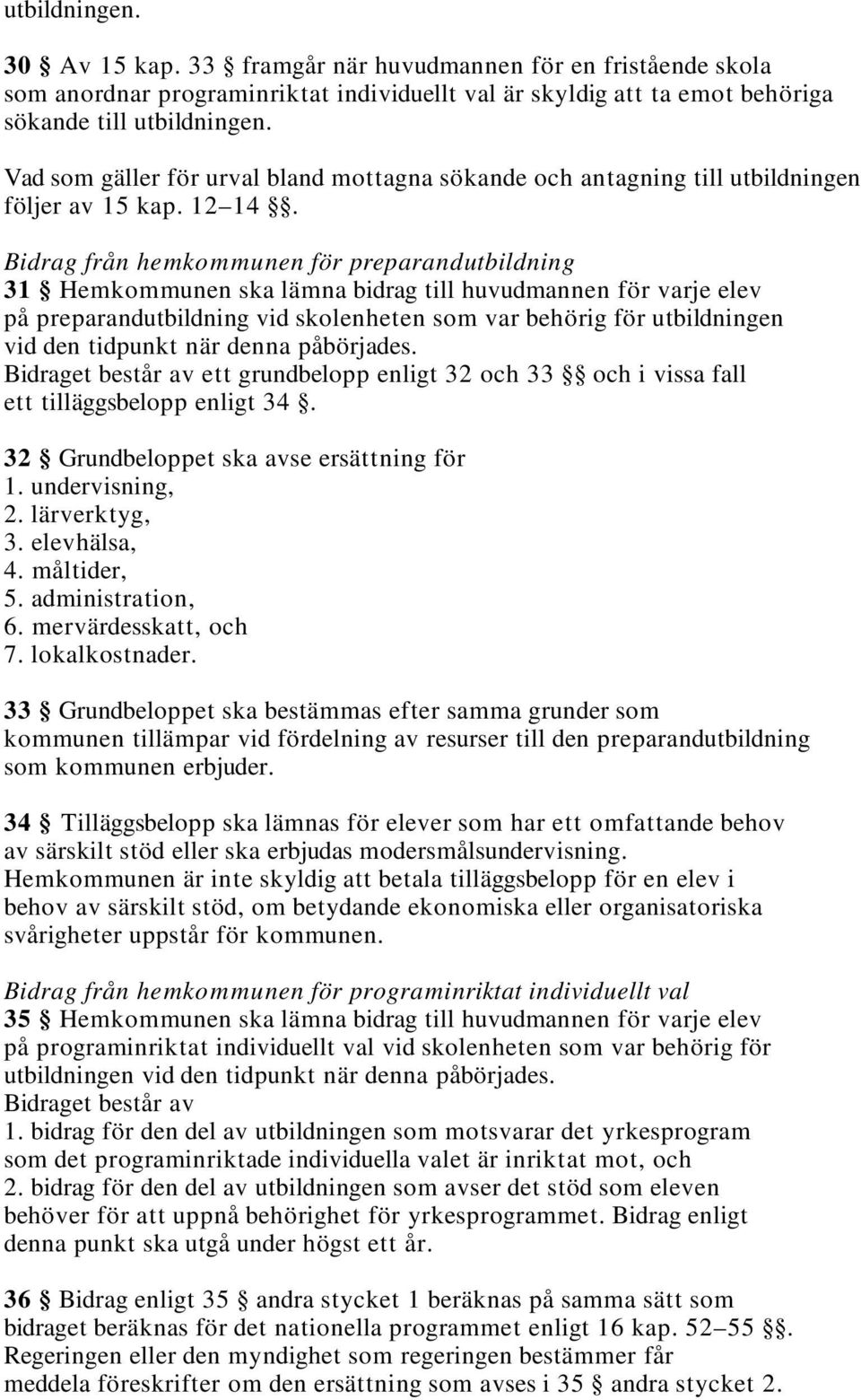 Bidrag från hemkommunen för preparandutbildning 31 Hemkommunen ska lämna bidrag till huvudmannen för varje elev på preparandutbildning vid skolenheten som var behörig för utbildningen vid den