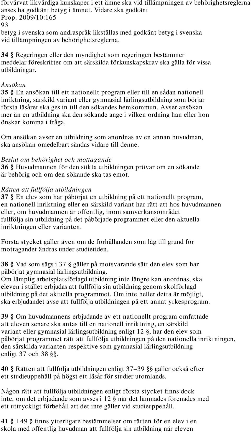 34 Regeringen eller den myndighet som regeringen bestämmer meddelar föreskrifter om att särskilda förkunskapskrav ska gälla för vissa utbildningar.