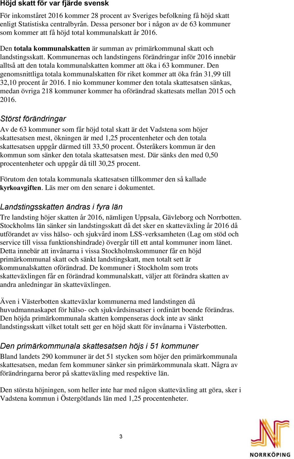 Kommunernas och landstingens förändringar inför 2016 innebär alltså att den totala kommunalskatten kommer att öka i 63 kommuner.