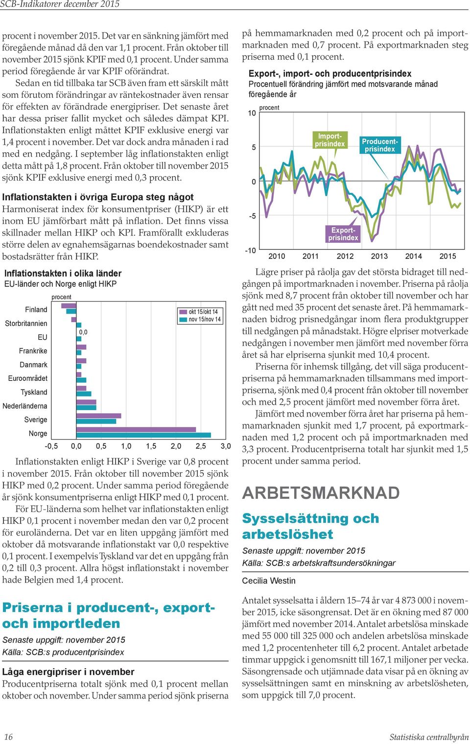 Sedan en tid tillbaka tar SCB även fram ett särskilt mått som förutom förändringar av räntekostnader även rensar för effekten av förändrade energipriser.