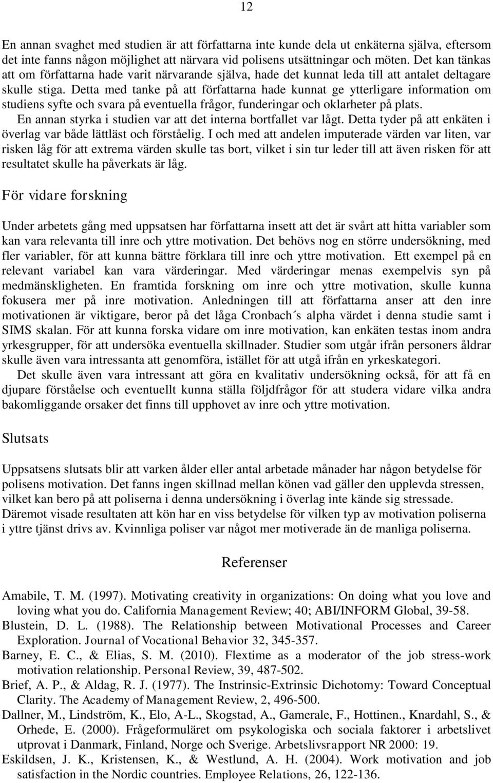 Detta med tanke på att författarna hade kunnat ge ytterligare information om studiens syfte och svara på eventuella frågor, funderingar och oklarheter på plats.