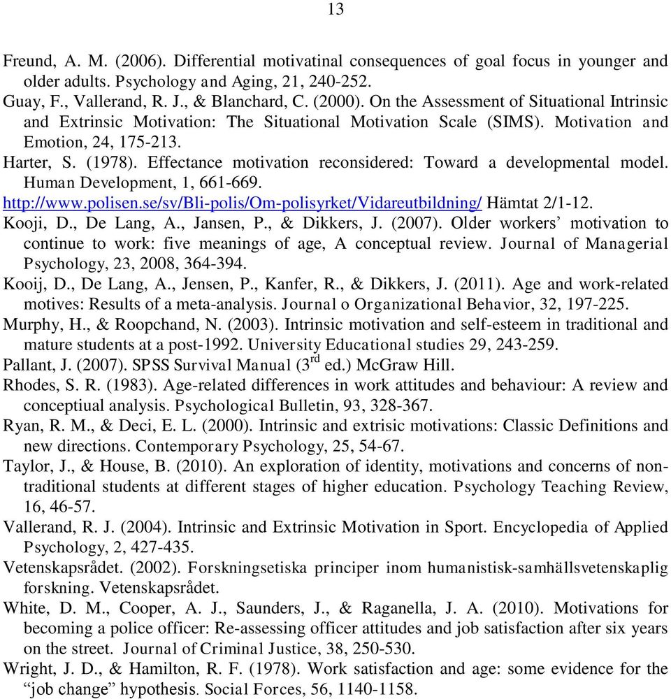 Effectance motivation reconsidered: Toward a developmental model. Human Development, 1, 661-669. http://www.polisen.se/sv/bli-polis/om-polisyrket/vidareutbildning/ Hämtat 2/1-12. Kooji, D.