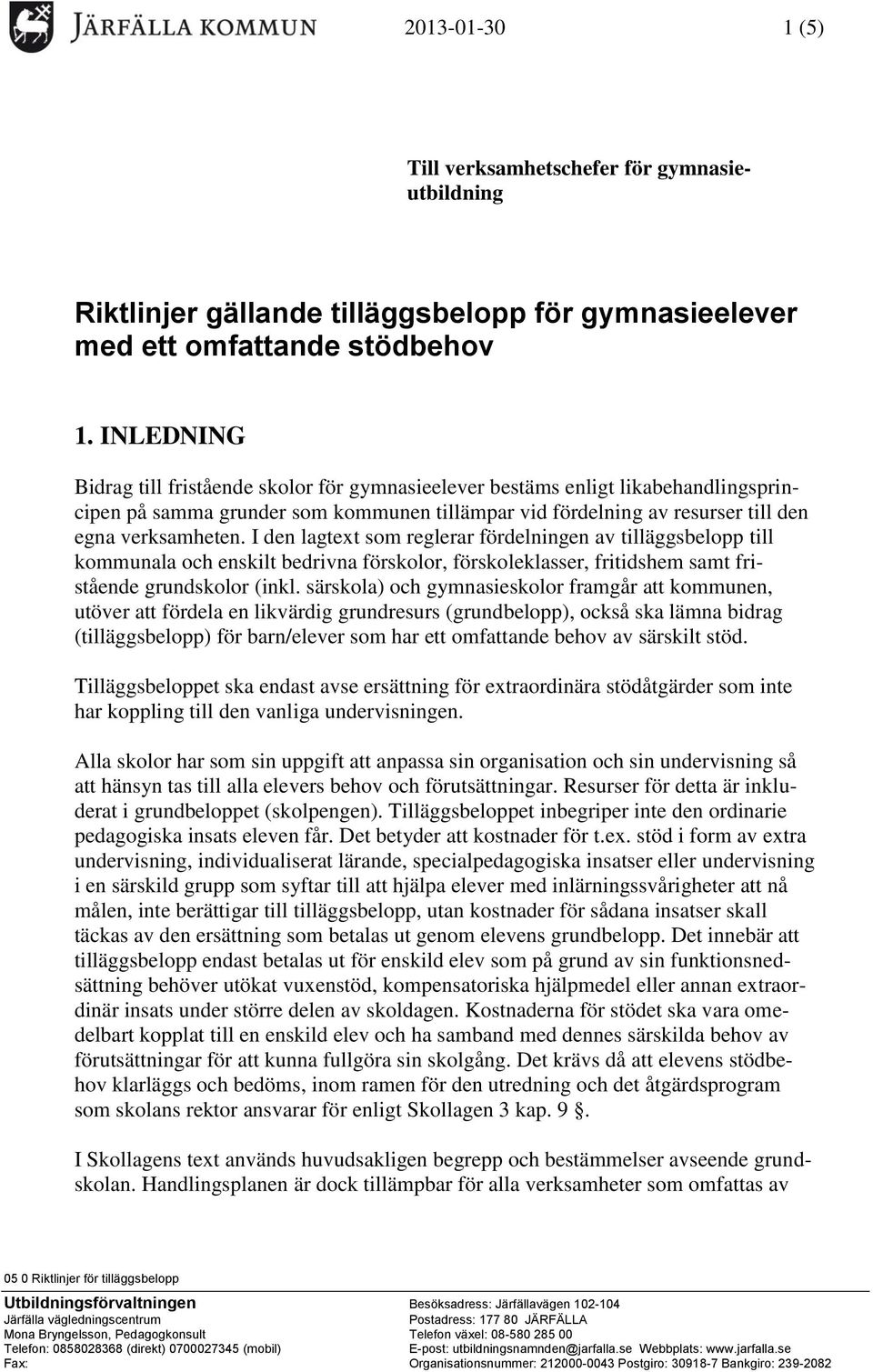 I den lagtext som reglerar fördelningen av tilläggsbelopp till kommunala och enskilt bedrivna förskolor, förskoleklasser, fritidshem samt fristående grundskolor (inkl.