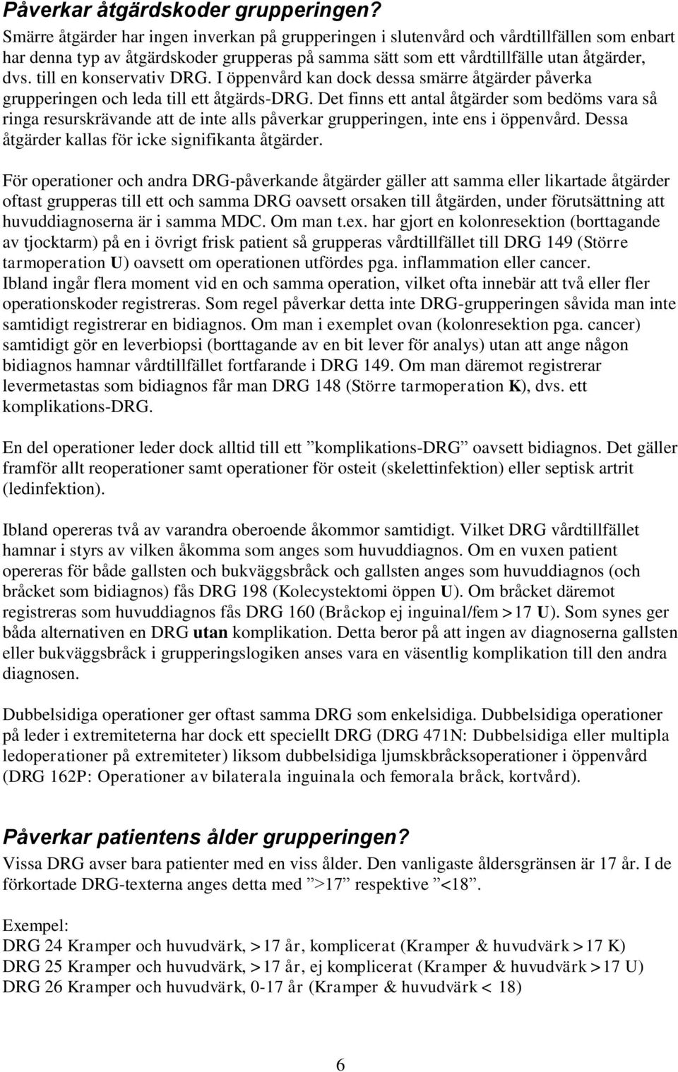 till en konservativ DRG. I öppenvård kan dock dessa smärre åtgärder påverka grupperingen och leda till ett åtgärds-drg.