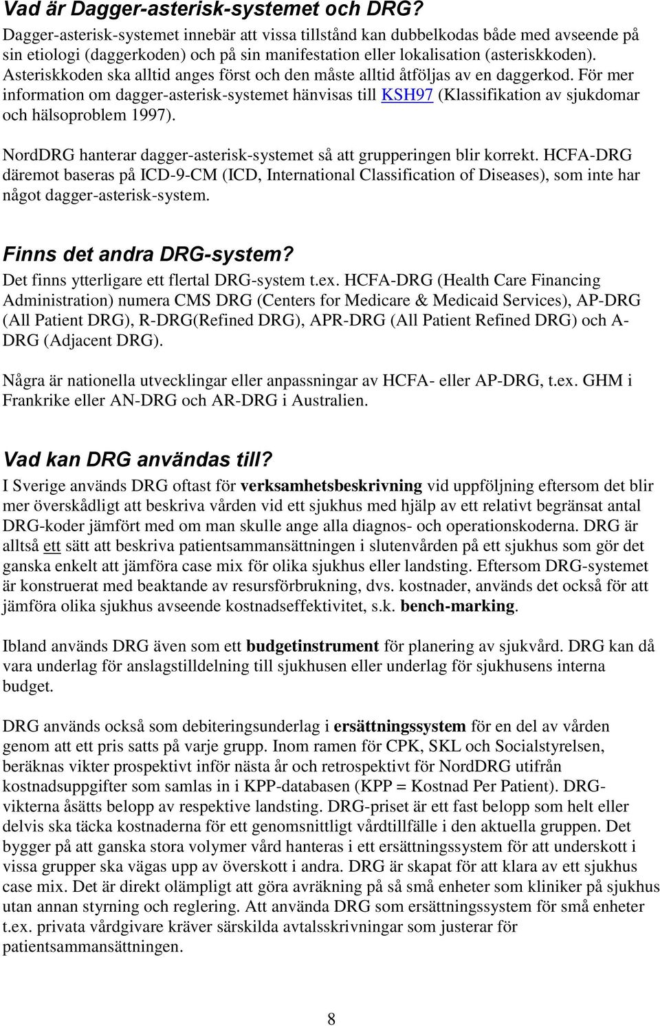 Asteriskkoden ska alltid anges först och den måste alltid åtföljas av en daggerkod.