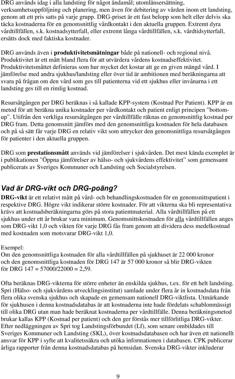 k. vårdtidsytterfall, ersätts dock med faktiska kostnader. DRG används även i produktivitetsmätningar både på nationell- och regional nivå.