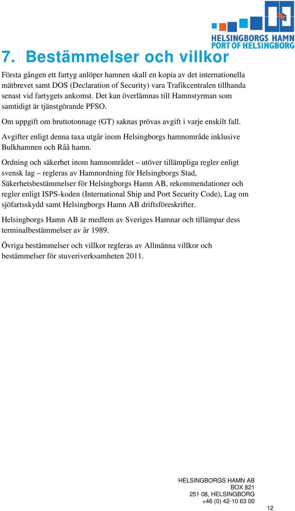 Avgifter enligt denna taxa utgår inom Helsingborgs hamnområde inklusive Bulkhamnen och Råå hamn.