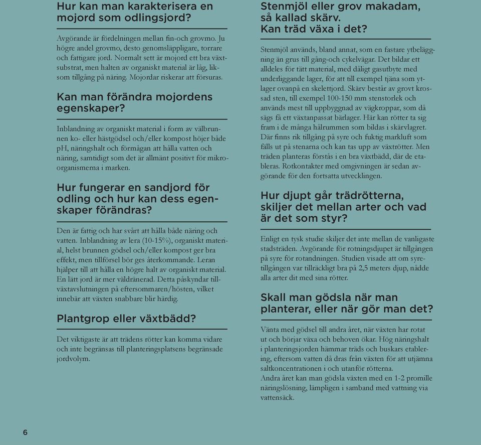 Inblandning av organiskt material i form av välbrunnen ko- eller hästgödsel och/eller kompost höjer både ph, näringshalt och förmågan att hålla vatten och näring, samtidigt som det är allmänt