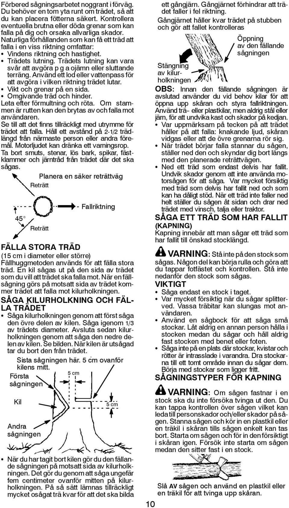 Naturliga förhållanden som kan få ett träd att falla i en viss riktning omfattar: S Vindens riktning och hastighet. S Trädets lutning.
