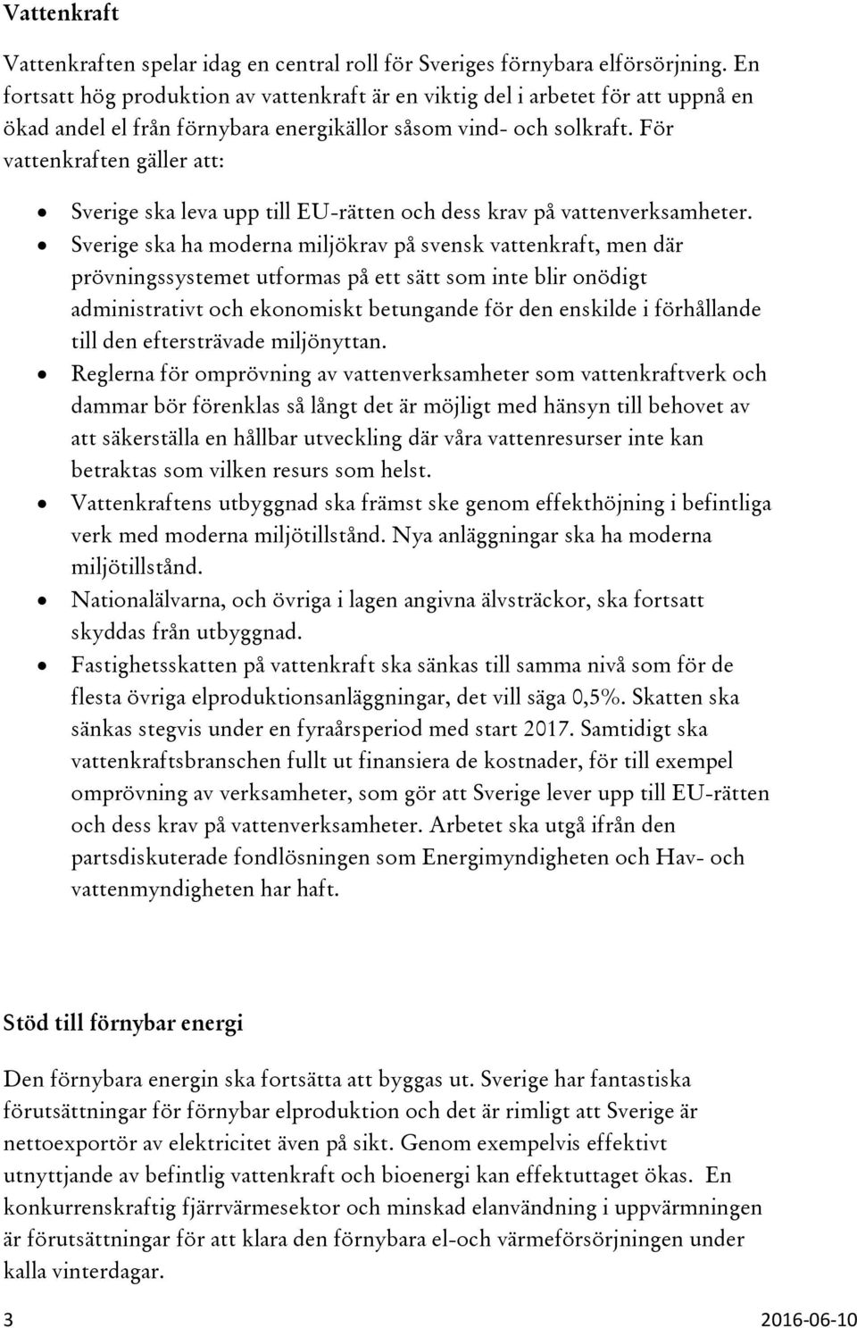 För vattenkraften gäller att: Sverige ska leva upp till EU-rätten och dess krav på vattenverksamheter.