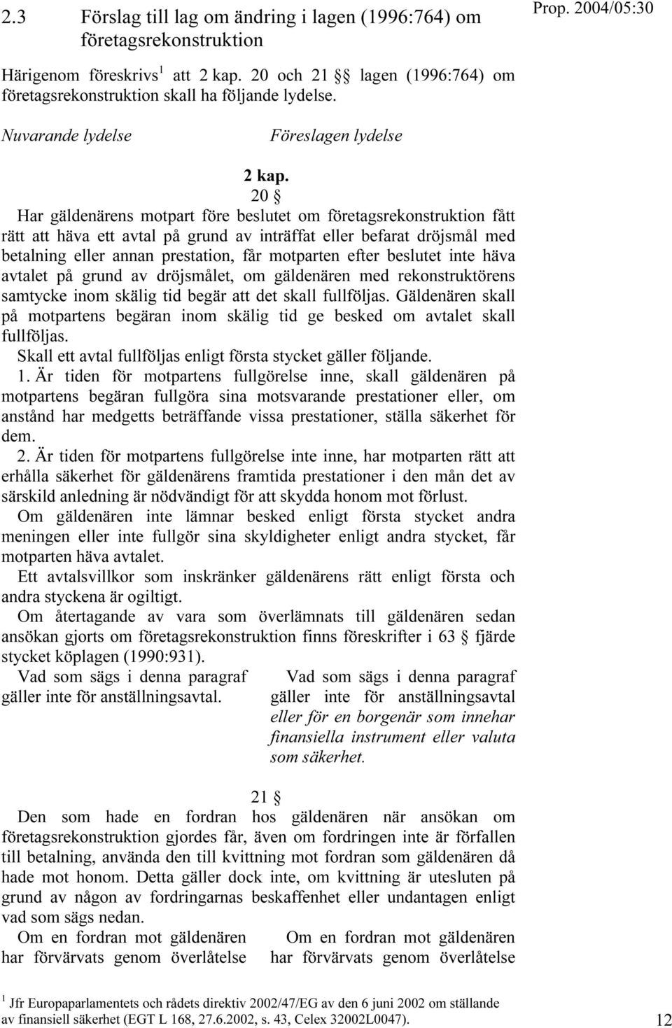 20 Har gäldenärens motpart före beslutet om företagsrekonstruktion fått rätt att häva ett avtal på grund av inträffat eller befarat dröjsmål med betalning eller annan prestation, får motparten efter