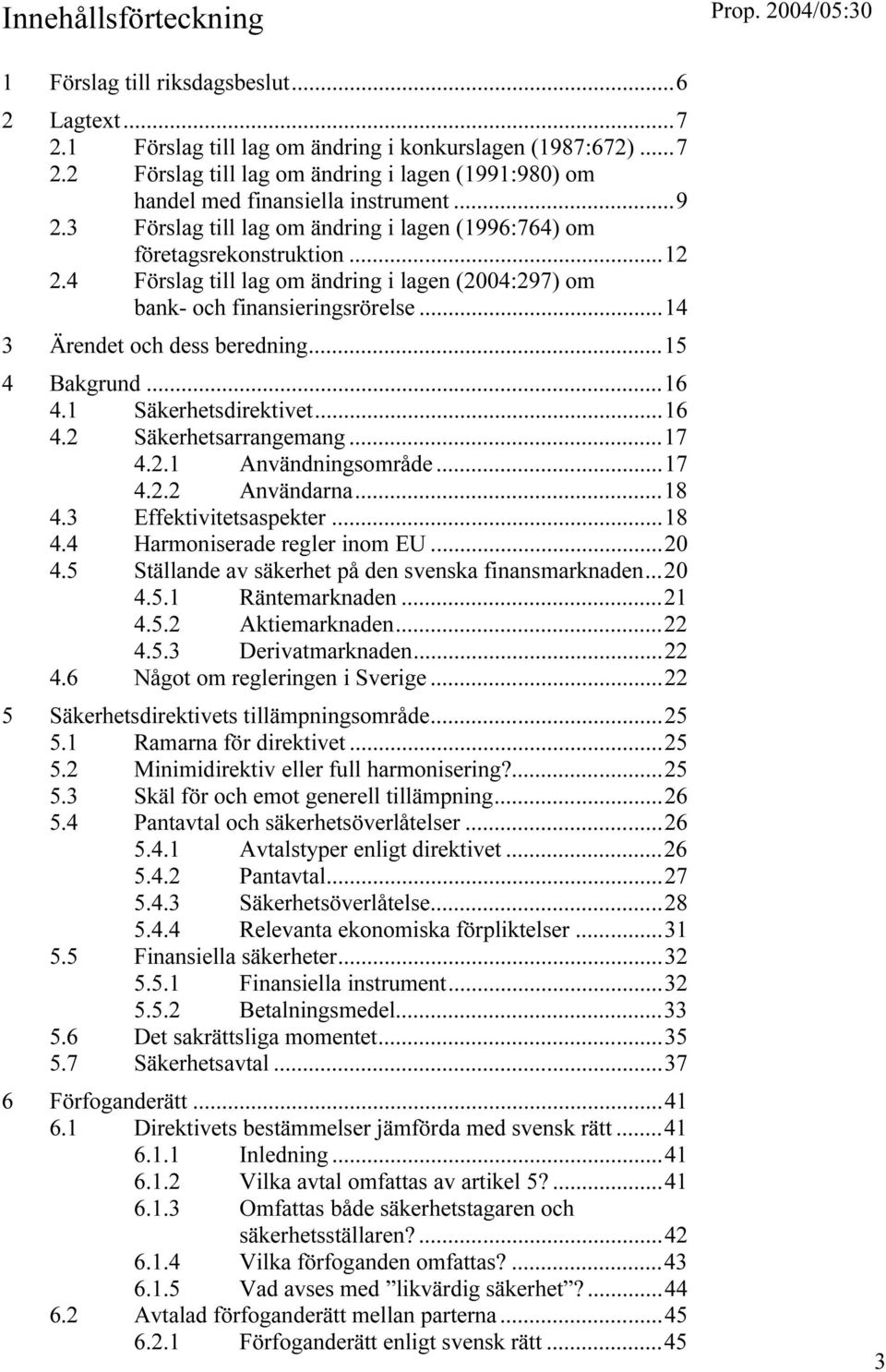..14 3 Ärendet och dess beredning...15 4 Bakgrund...16 4.1 Säkerhetsdirektivet...16 4.2 Säkerhetsarrangemang...17 4.2.1 Användningsområde...17 4.2.2 Användarna...18 4.3 Effektivitetsaspekter...18 4.4 Harmoniserade regler inom EU.