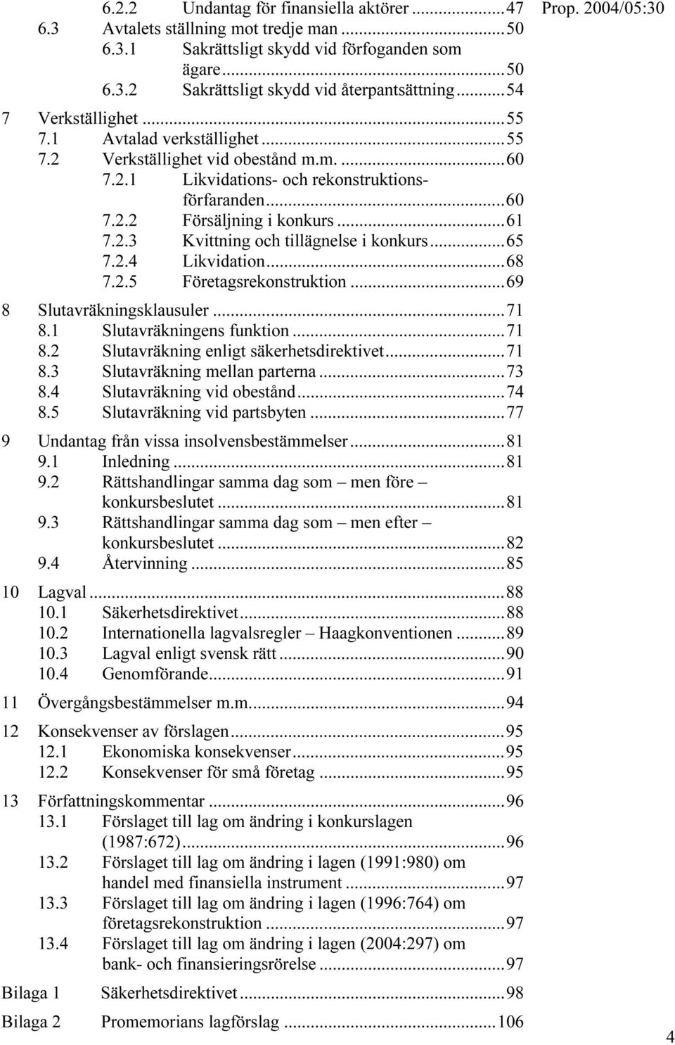 ..65 7.2.4 Likvidation...68 7.2.5 Företagsrekonstruktion...69 8 Slutavräkningsklausuler...71 8.1 Slutavräkningens funktion...71 8.2 Slutavräkning enligt säkerhetsdirektivet...71 8.3 Slutavräkning mellan parterna.