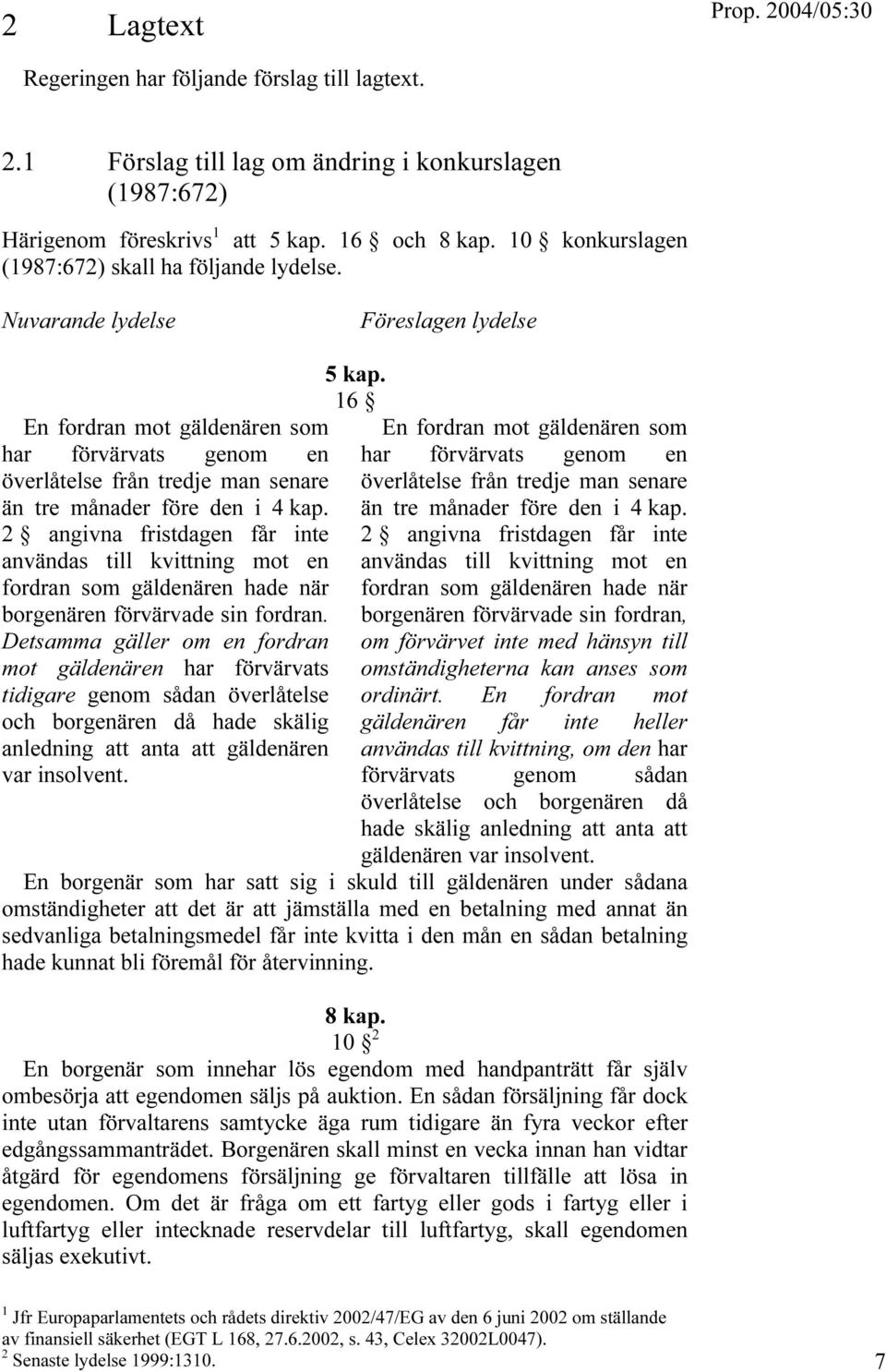 Nuvarande lydelse Föreslagen lydelse En fordran mot gäldenären som har förvärvats genom en överlåtelse från tredje man senare än tre månader före den i 4 kap.