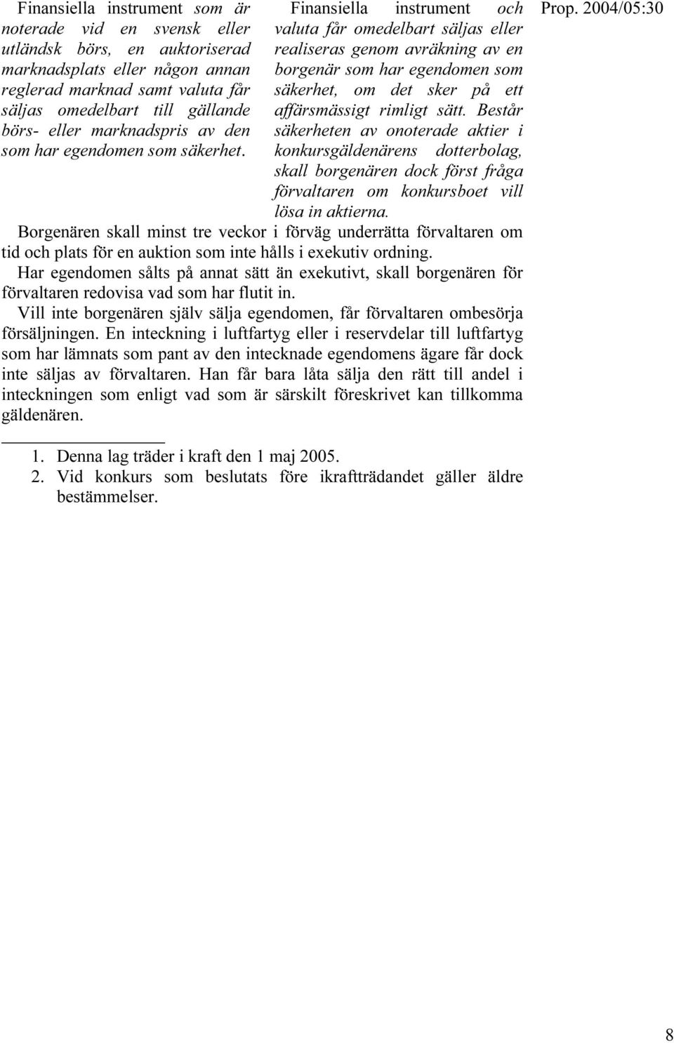 Finansiella instrument och valuta får omedelbart säljas eller realiseras genom avräkning av en borgenär som har egendomen som säkerhet, om det sker på ett affärsmässigt rimligt sätt.