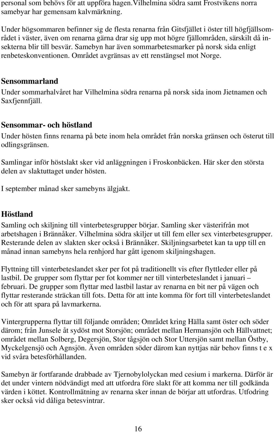 besvär. Samebyn har även sommarbetesmarker på norsk sida enligt renbeteskonventionen. Området avgränsas av ett renstängsel mot Norge.