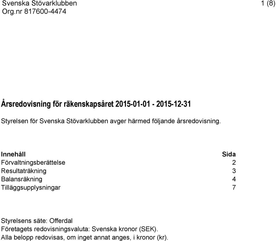 Innehåll Sida Förvaltningsberättelse 2 Resultaträkning 3 Balansräkning 4