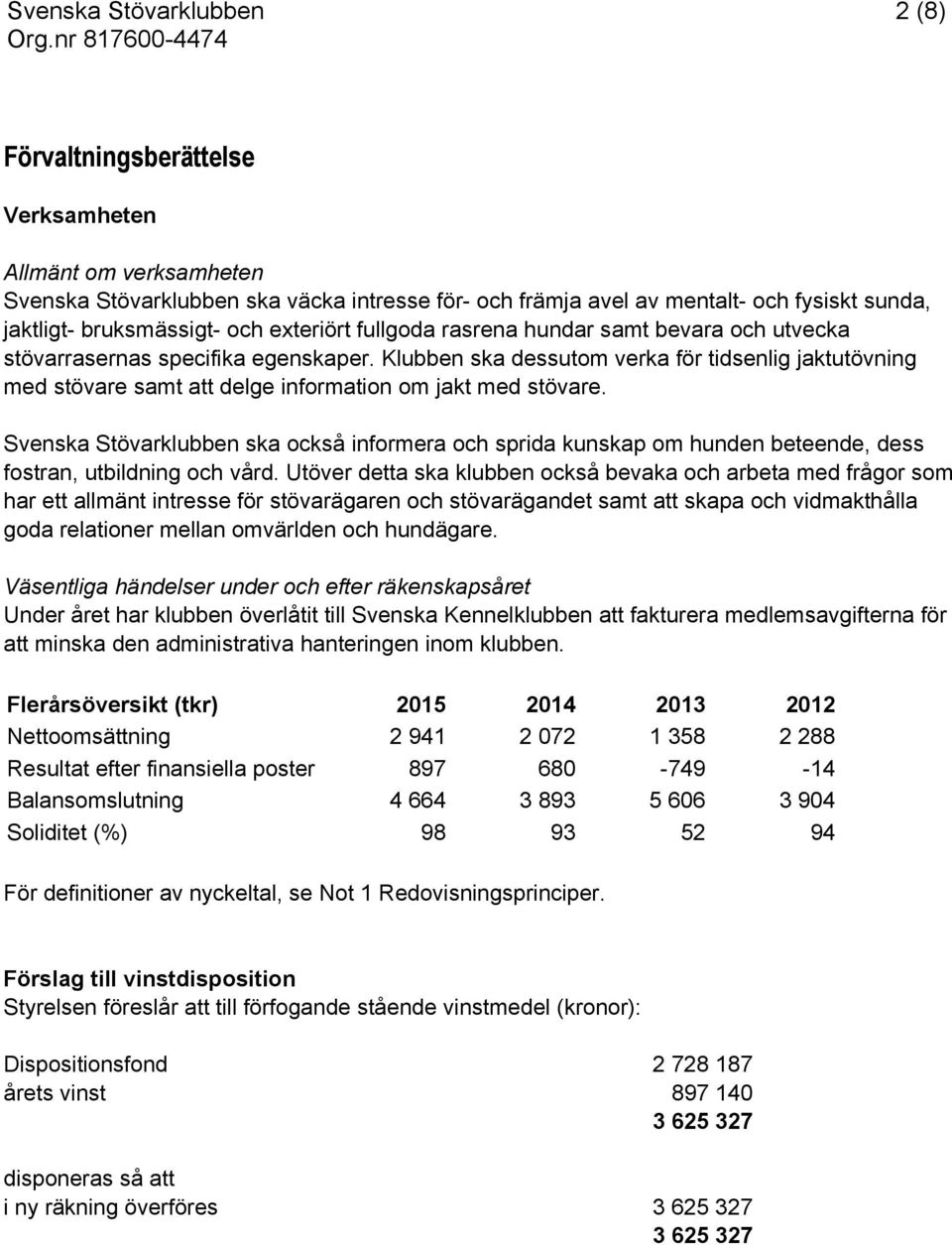 Svenska Stövarklubben ska också informera och sprida kunskap om hunden beteende, dess fostran, utbildning och vård.