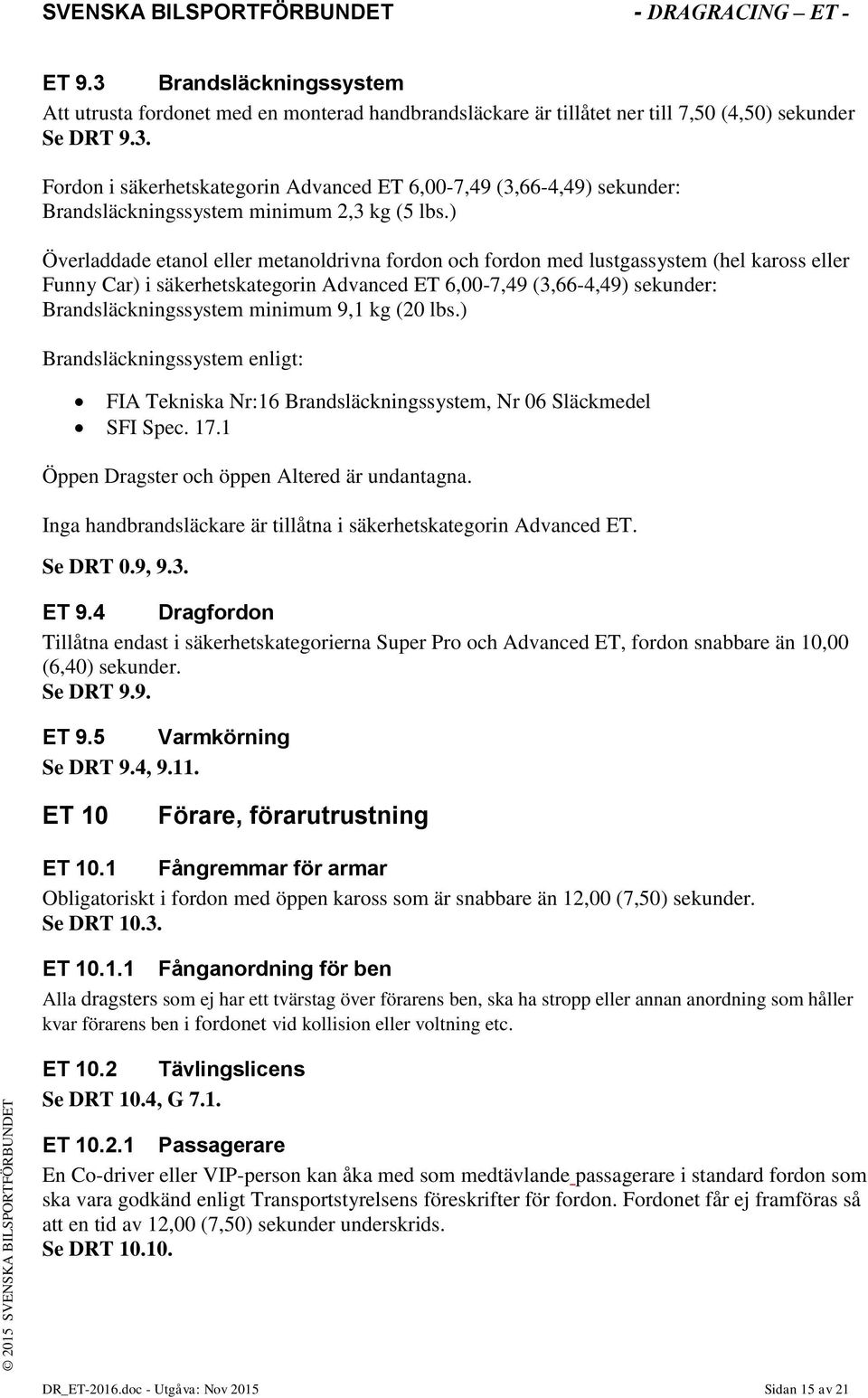 minimum 9,1 kg (20 lbs.) Brandsläckningssystem enligt: FIA Tekniska Nr:16 Brandsläckningssystem, Nr 06 Släckmedel SFI Spec. 17.1 Öppen Dragster och öppen Altered är undantagna.