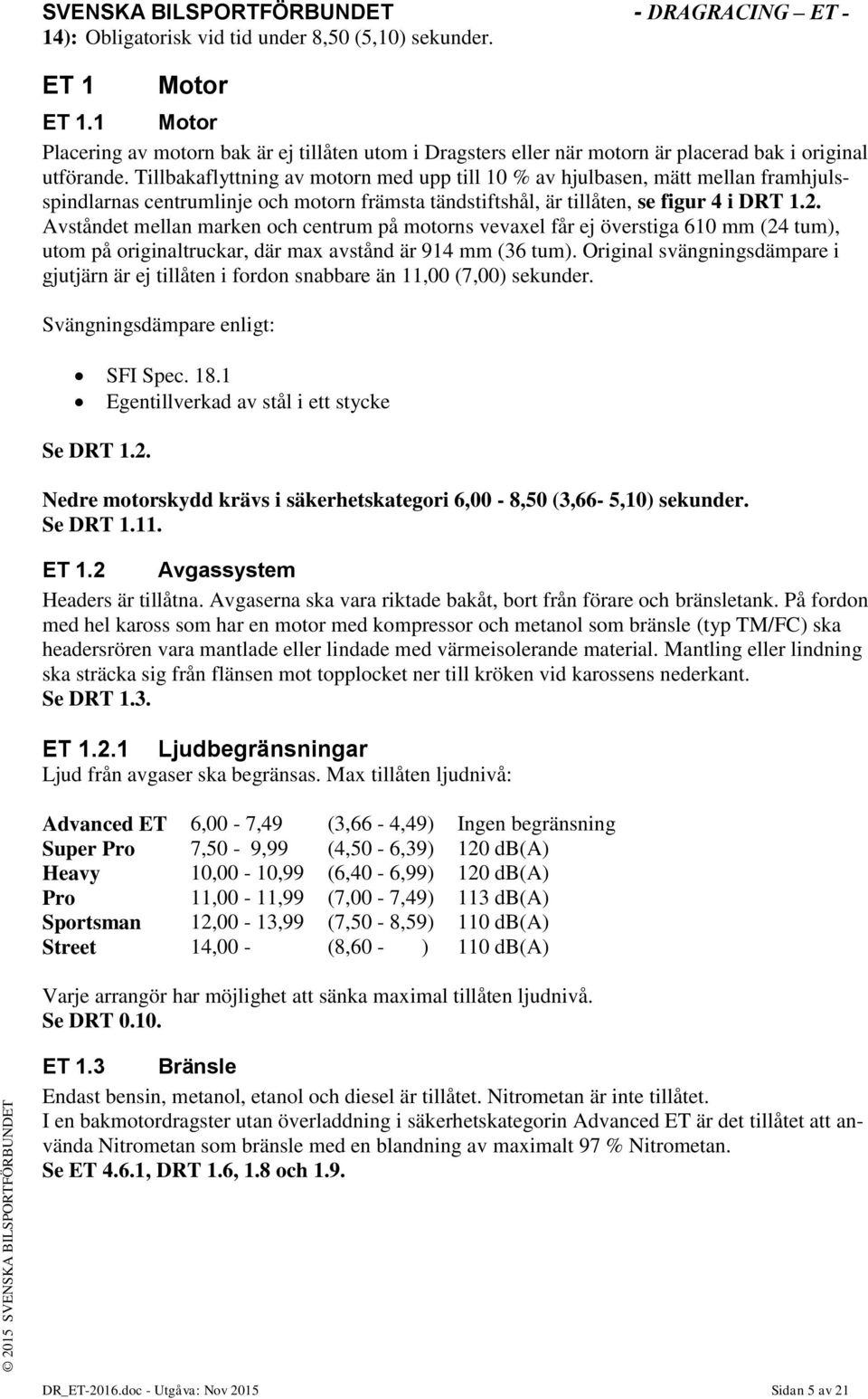 Avståndet mellan marken och centrum på motorns vevaxel får ej överstiga 610 mm (24 tum), utom på originaltruckar, där max avstånd är 914 mm (36 tum).