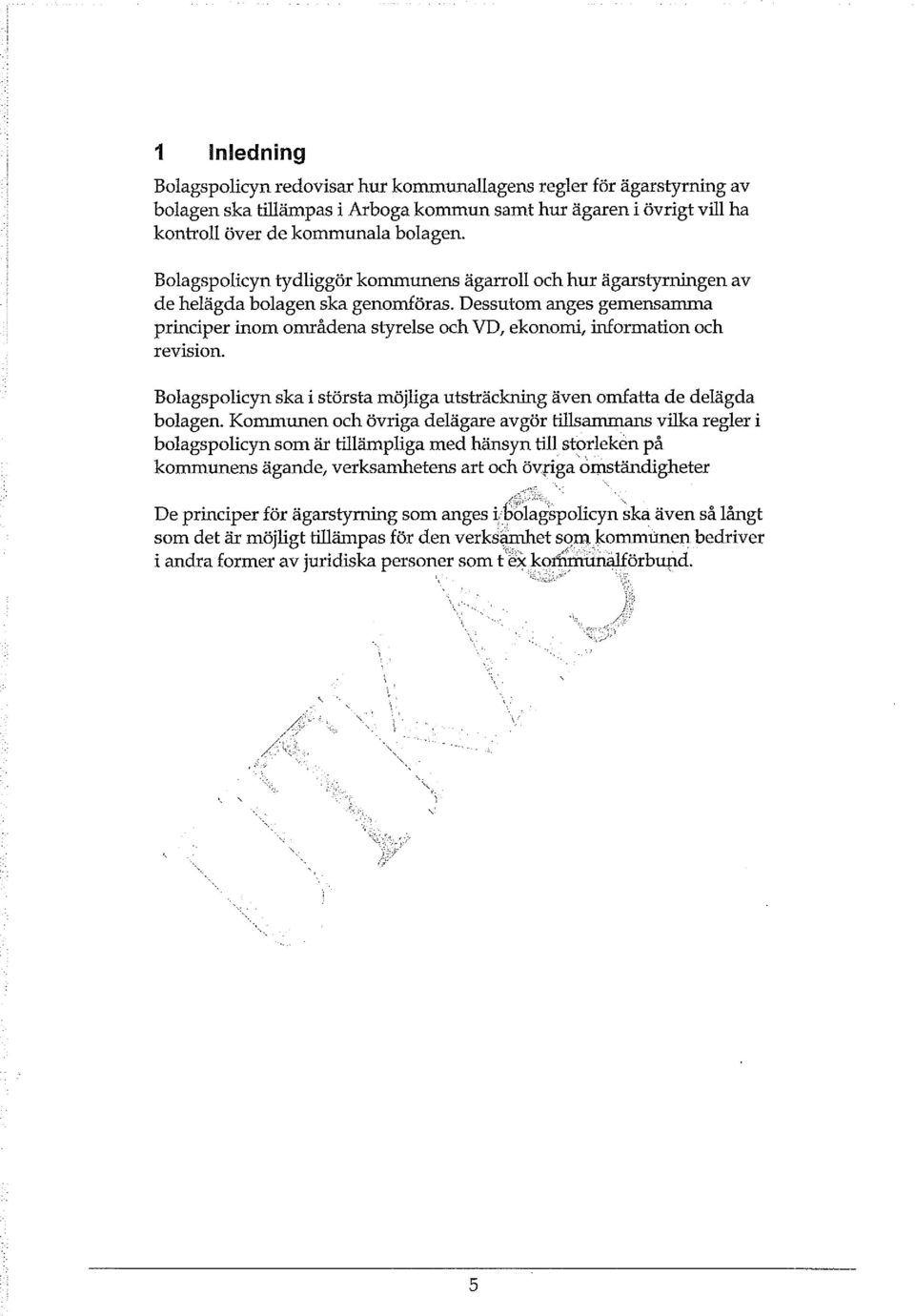 Dessutom anges gemensamma principer inom områdena styrelse och VD, ekonomi, information och revision. Bolagspolicyn ska i största möjliga utsträckning även omfatta de delägda bolagen.