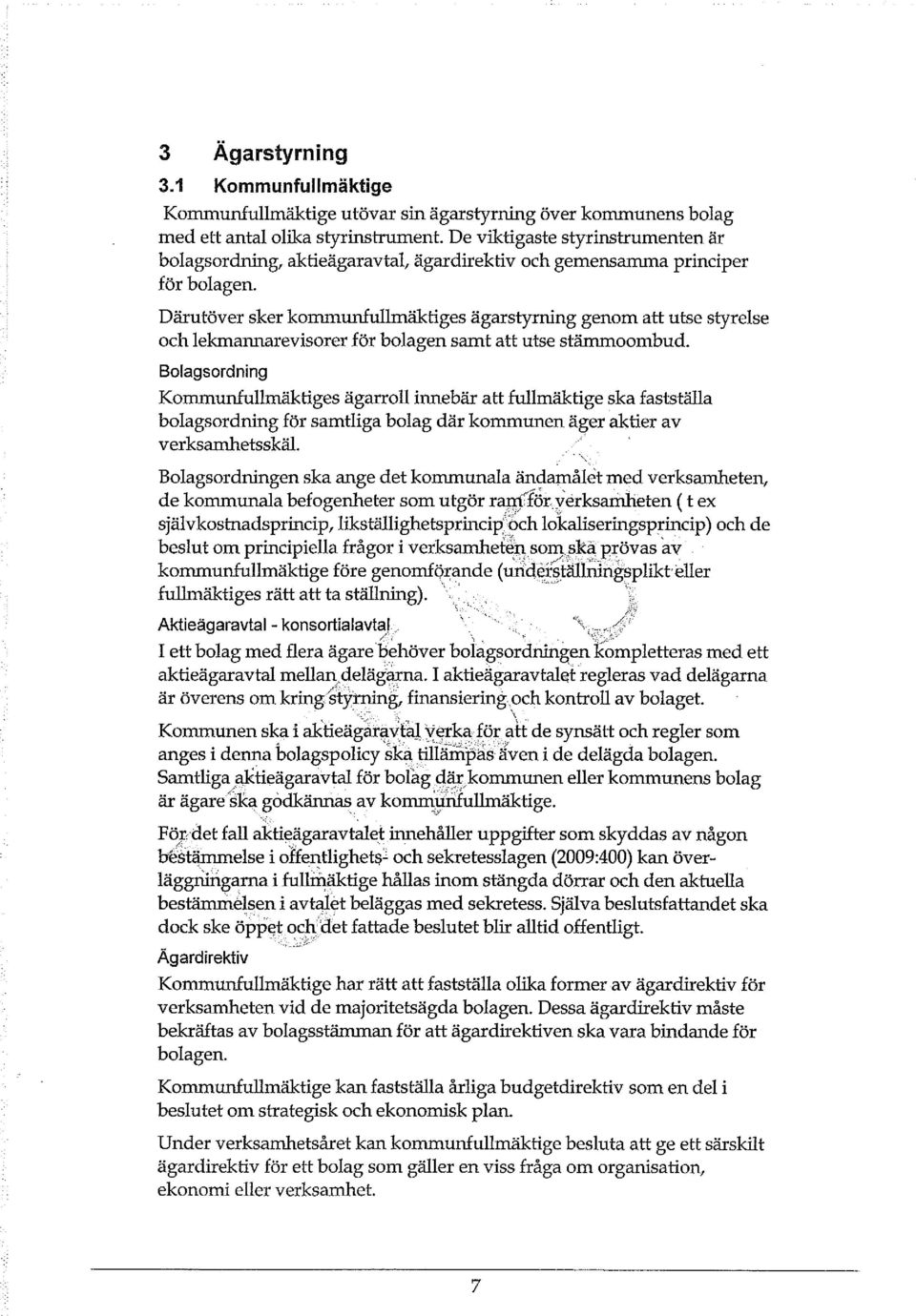 Därutöver sker kommunfullmäktiges ägarstyrning genom att utse styrelse och lekmannarevisorer för bolagen samt att utse stämmoombud.