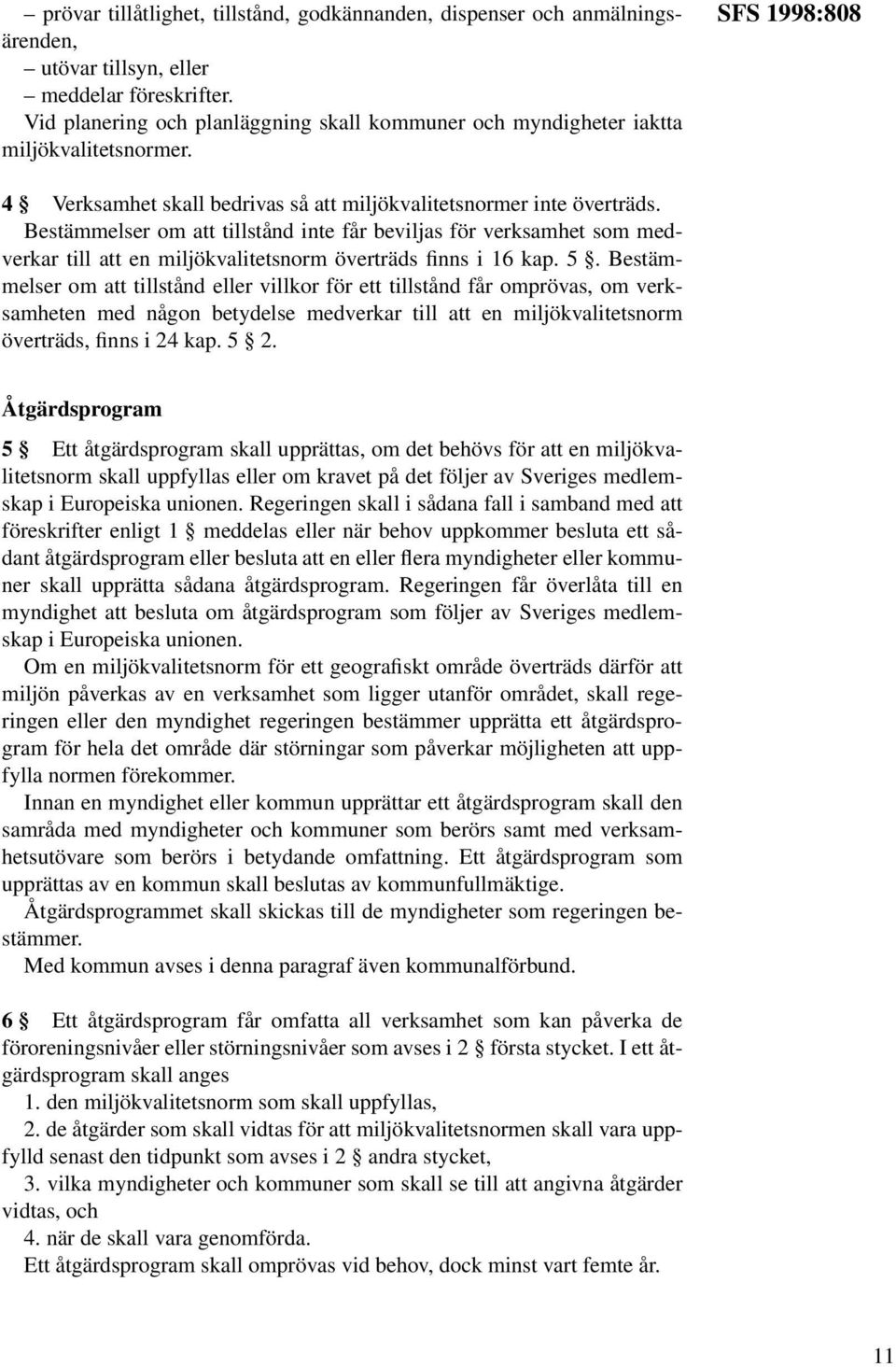 Bestämmelser om att tillstånd inte får beviljas för verksamhet som medverkar till att en miljökvalitetsnorm överträds finns i 16 kap. 5.