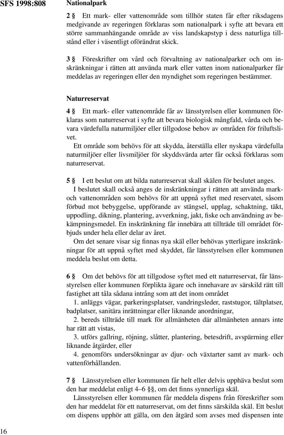 3 Föreskrifter om vård och förvaltning av nationalparker och om inskränkningar i rätten att använda mark eller vatten inom nationalparker får meddelas av regeringen eller den myndighet som regeringen